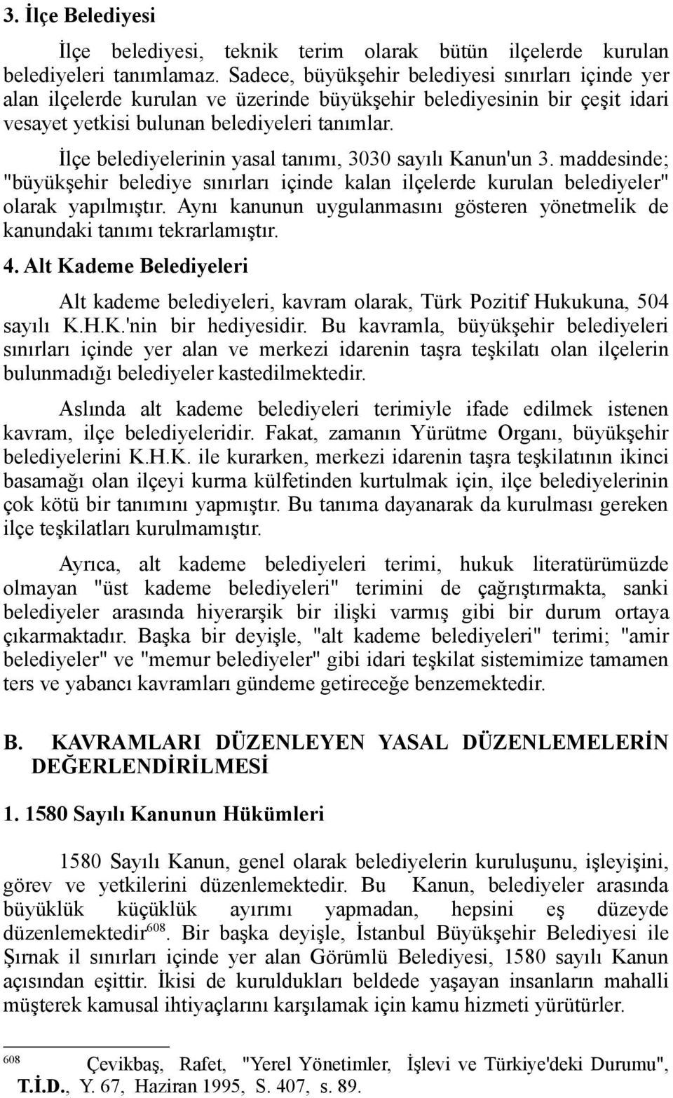 İlçe belediyelerinin yasal tanımı, 3030 sayılı Kanun'un 3. maddesinde; "büyükşehir belediye sınırları içinde kalan ilçelerde kurulan belediyeler" olarak yapılmıştır.