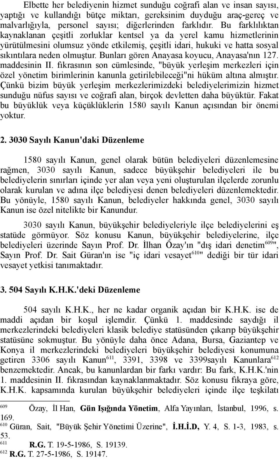 Bunları gören Anayasa koyucu, Anayasa'nın 127. maddesinin II. fıkrasının son cümlesinde, "büyük yerleşim merkezleri için özel yönetim birimlerinin kanunla getirilebileceği"ni hüküm altına almıştır.