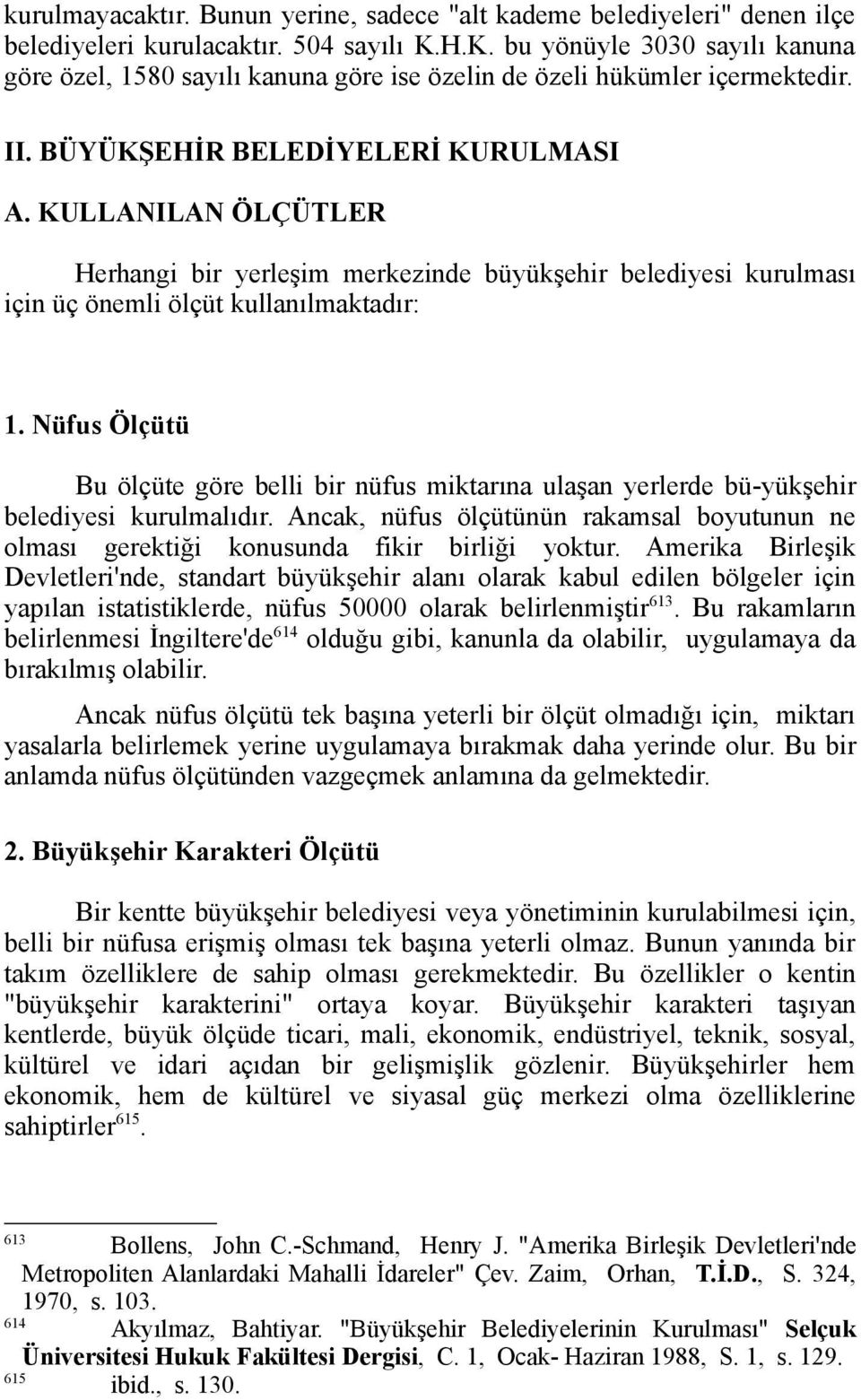 KULLANILAN ÖLÇÜTLER Herhangi bir yerleşim merkezinde büyükşehir belediyesi kurulması için üç önemli ölçüt kullanılmaktadır: 1.