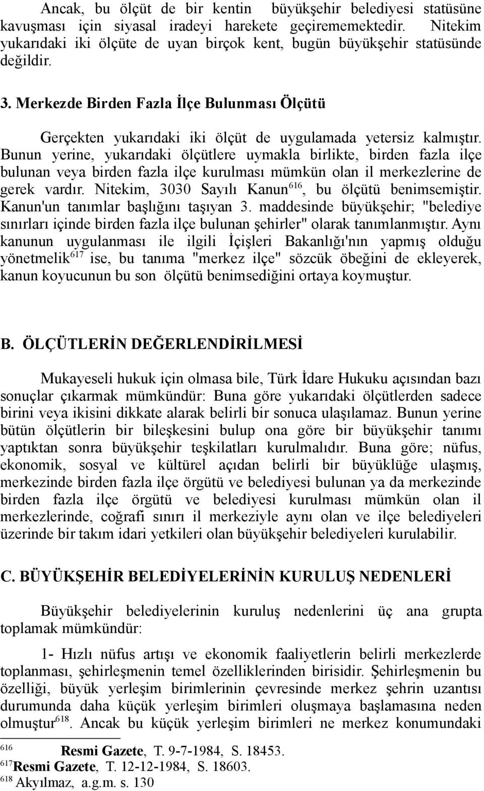 Bunun yerine, yukarıdaki ölçütlere uymakla birlikte, birden fazla ilçe bulunan veya birden fazla ilçe kurulması mümkün olan il merkezlerine de gerek vardır.