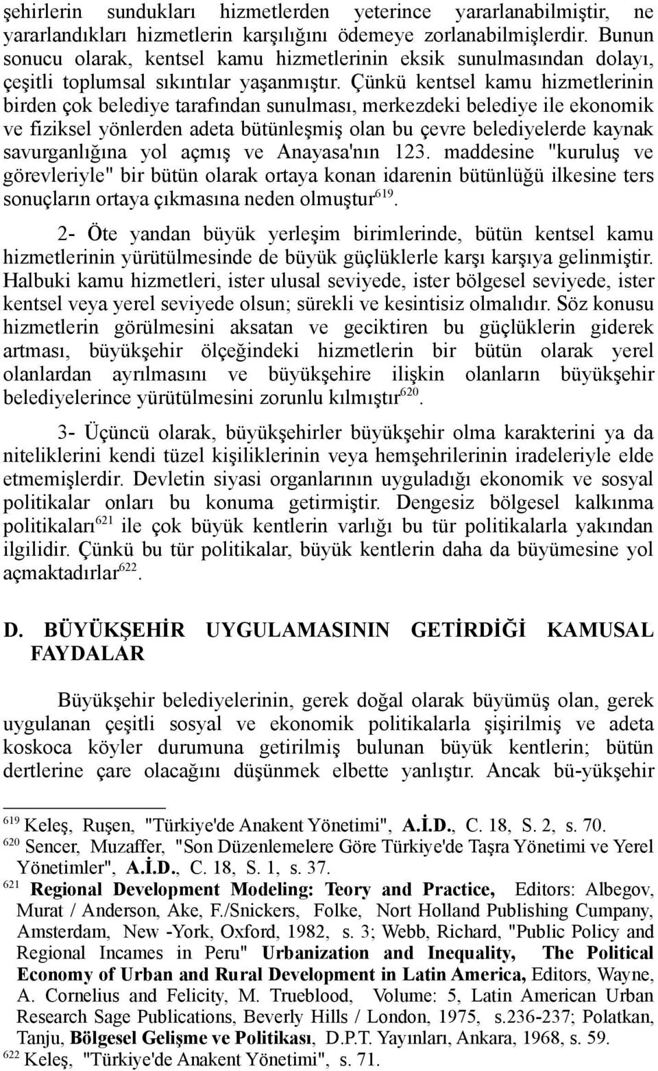 Çünkü kentsel kamu hizmetlerinin birden çok belediye tarafından sunulması, merkezdeki belediye ile ekonomik ve fiziksel yönlerden adeta bütünleşmiş olan bu çevre belediyelerde kaynak savurganlığına