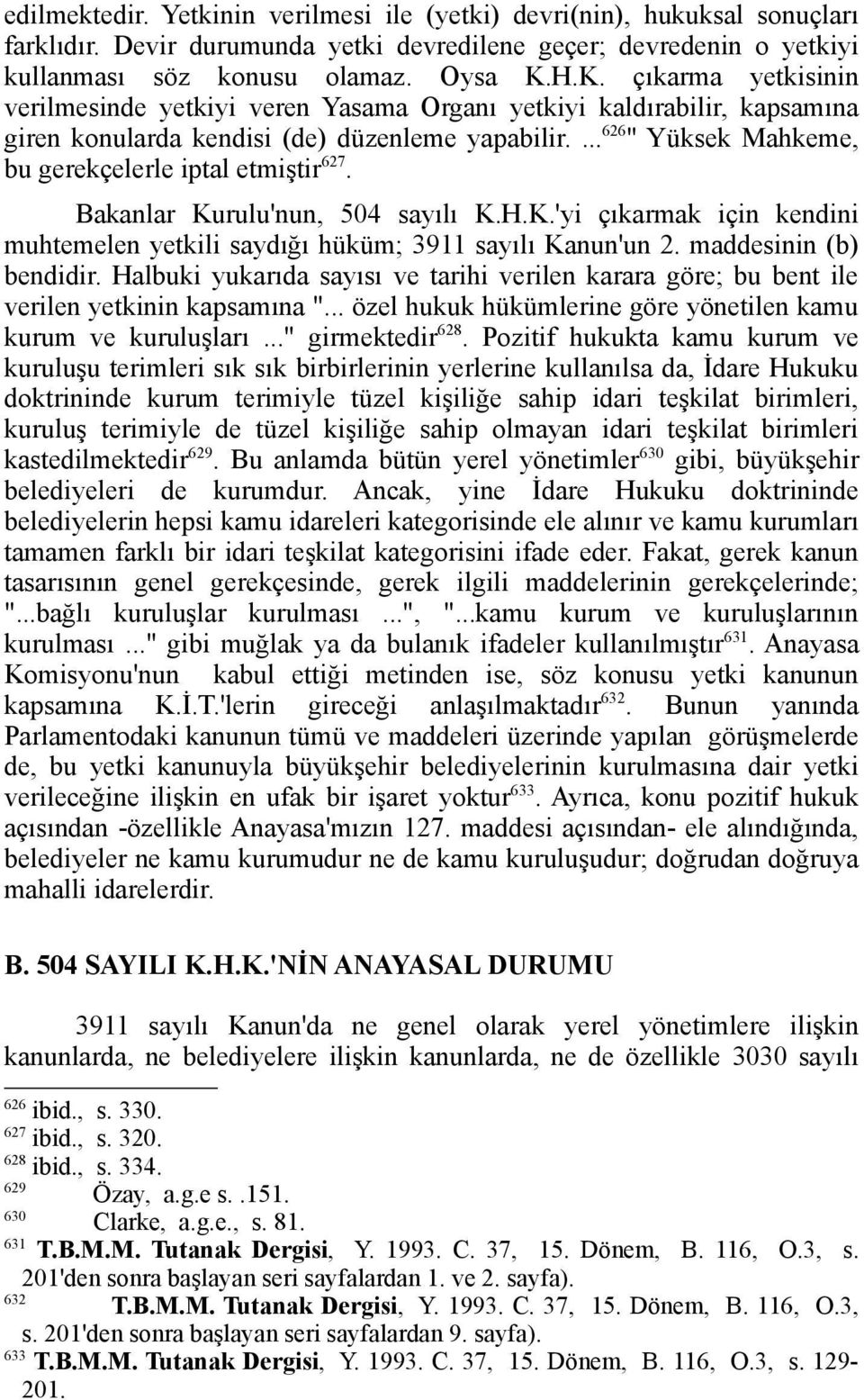 ... 626 " Yüksek Mahkeme, bu gerekçelerle iptal etmiştir 627. Bakanlar Kurulu'nun, 504 sayılı K.H.K.'yi çıkarmak için kendini muhtemelen yetkili saydığı hüküm; 3911 sayılı Kanun'un 2.