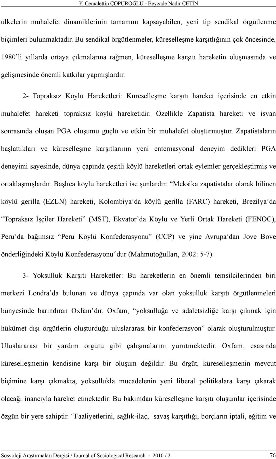 yapmışlardır. 2- Topraksız Köylü Hareketleri: Küreselleşme karşıtı hareket içerisinde en etkin muhalefet hareketi topraksız köylü hareketidir.