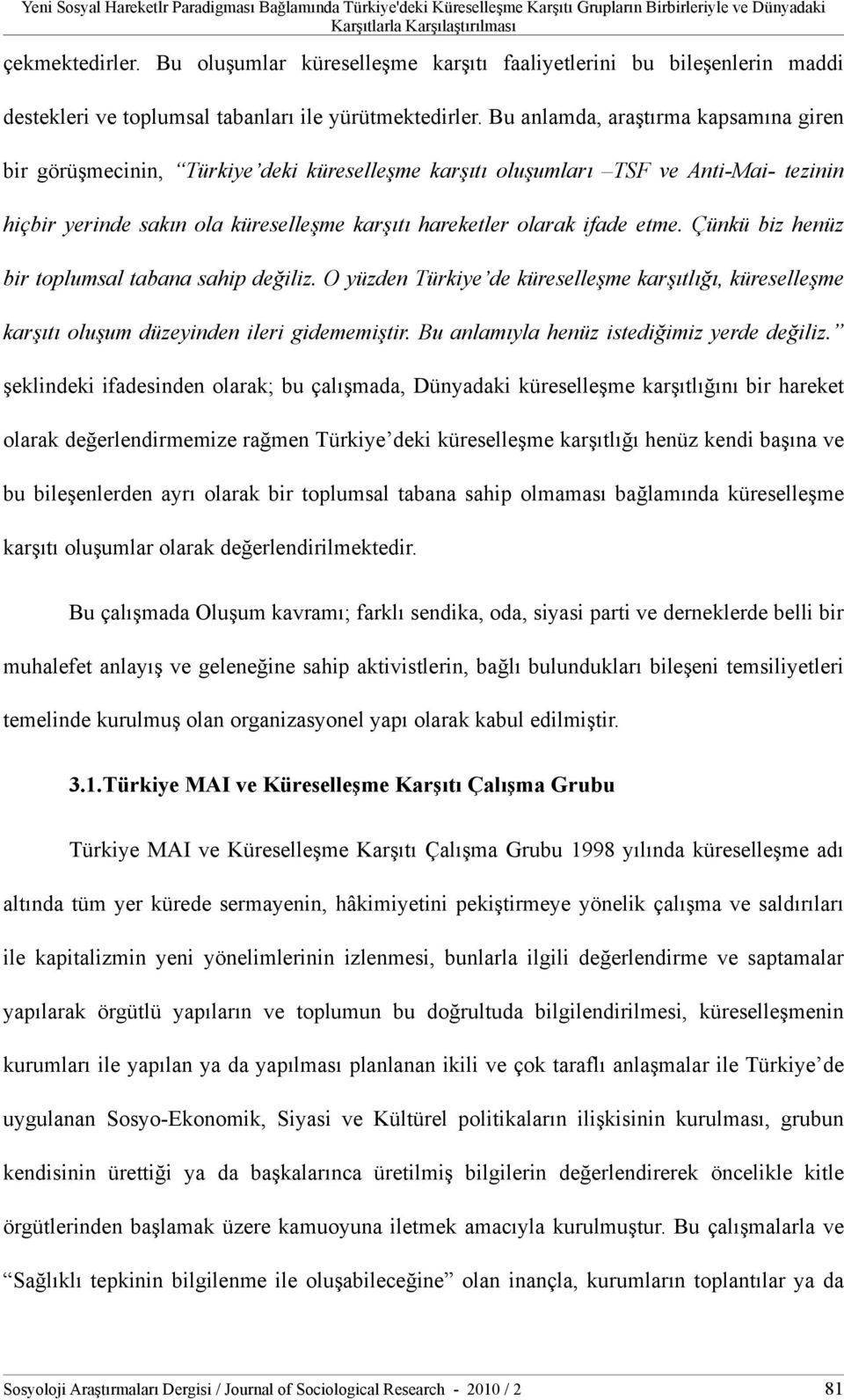 Bu anlamda, araştırma kapsamına giren bir görüşmecinin, Türkiye deki küreselleşme karşıtı oluşumları TSF ve Anti-Mai- tezinin hiçbir yerinde sakın ola küreselleşme karşıtı hareketler olarak ifade