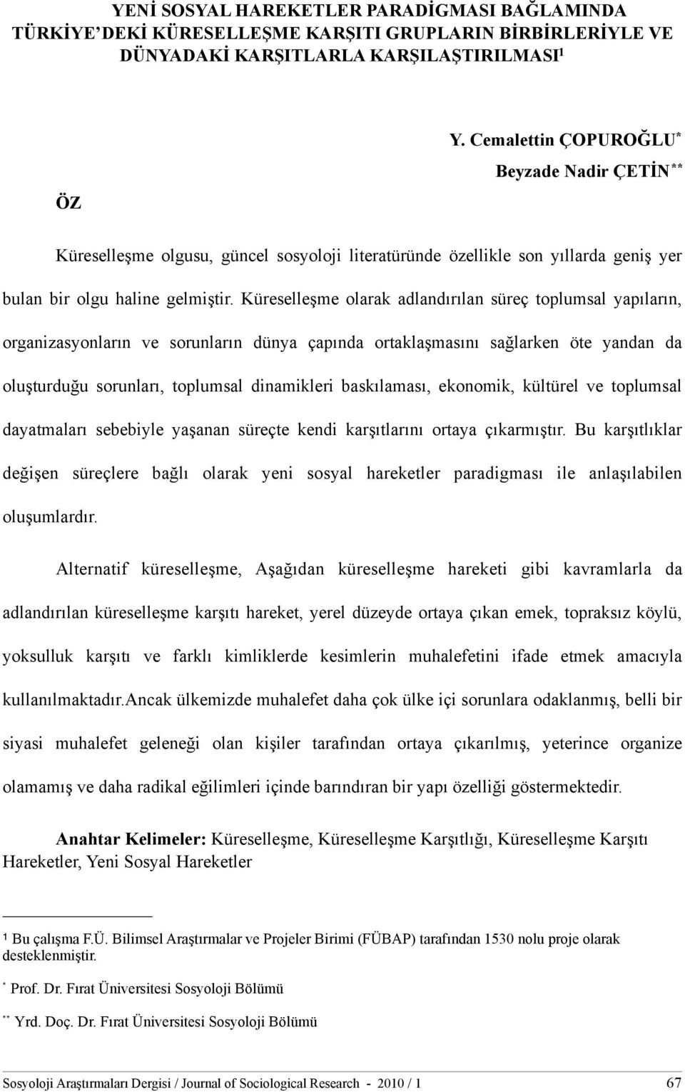 Küreselleşme olarak adlandırılan süreç toplumsal yapıların, organizasyonların ve sorunların dünya çapında ortaklaşmasını sağlarken öte yandan da oluşturduğu sorunları, toplumsal dinamikleri