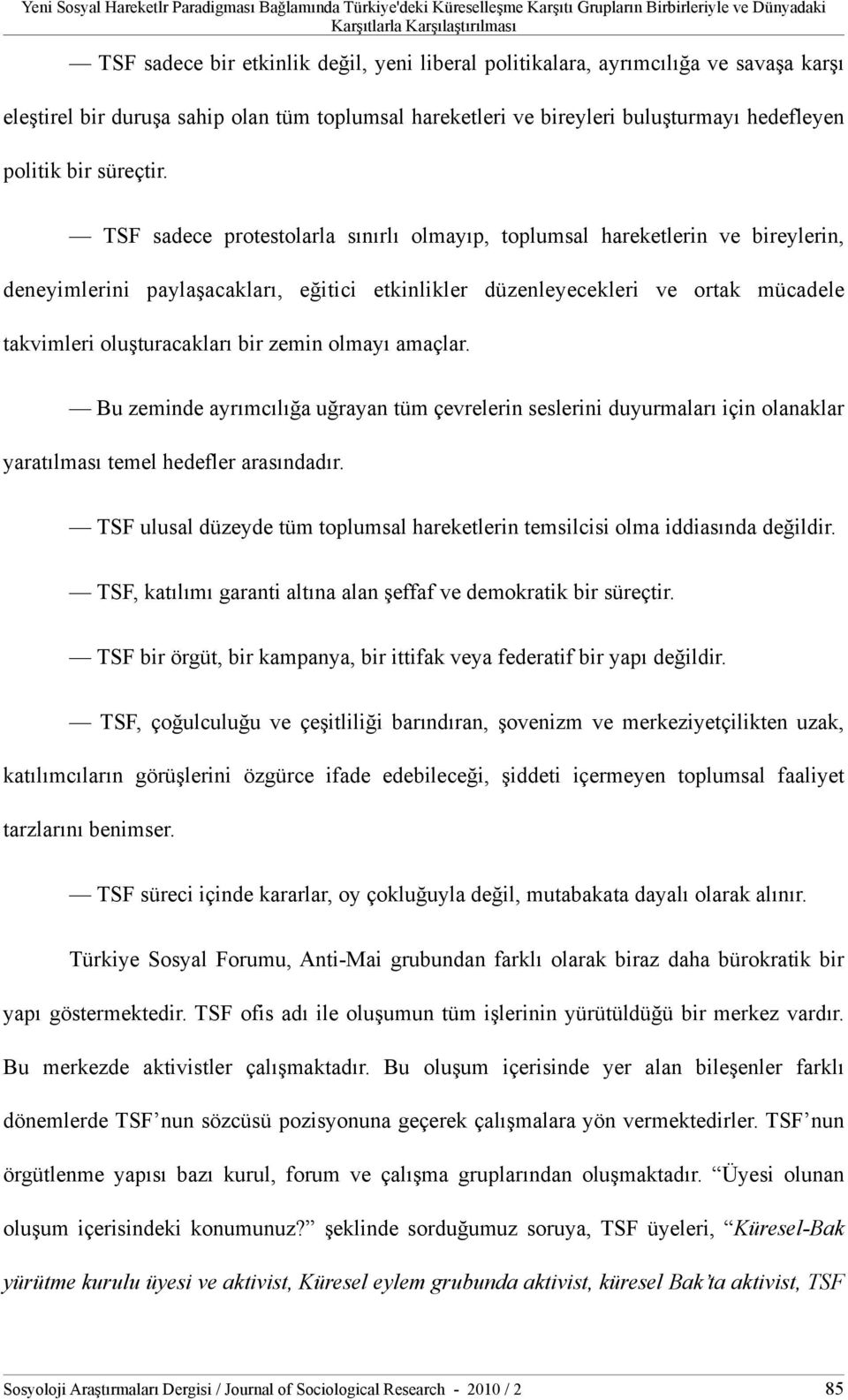 TSF sadece protestolarla sınırlı olmayıp, toplumsal hareketlerin ve bireylerin, deneyimlerini paylaşacakları, eğitici etkinlikler düzenleyecekleri ve ortak mücadele takvimleri oluşturacakları bir