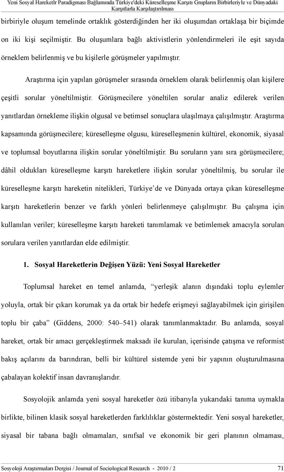 Araştırma için yapılan görüşmeler sırasında örneklem olarak belirlenmiş olan kişilere çeşitli sorular yöneltilmiştir.