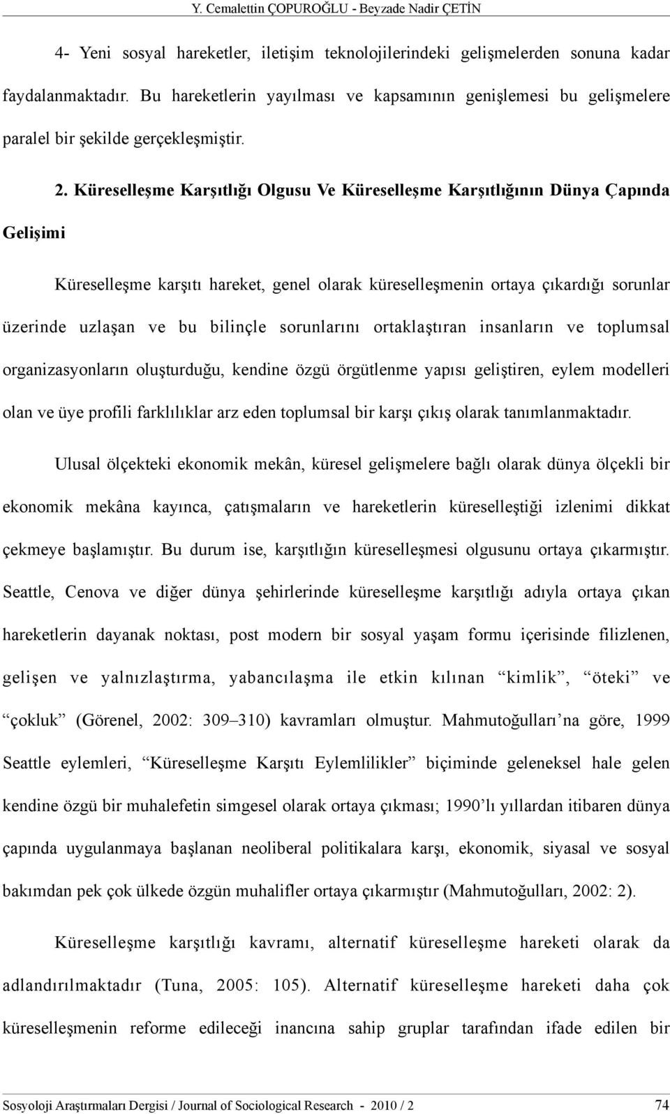 Küreselleşme Karşıtlığı Olgusu Ve Küreselleşme Karşıtlığının Dünya Çapında Küreselleşme karşıtı hareket, genel olarak küreselleşmenin ortaya çıkardığı sorunlar üzerinde uzlaşan ve bu bilinçle