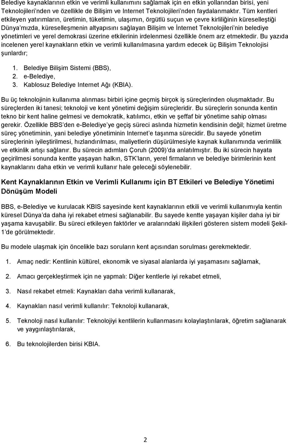 Teknolojileri nin belediye yönetimleri ve yerel demokrasi üzerine etkilerinin irdelenmesi özellikle önem arz etmektedir.