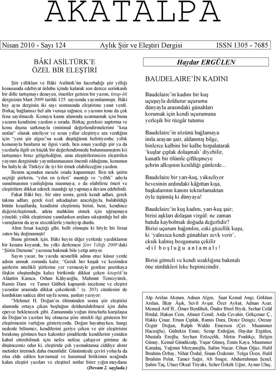 Bâki bey aynı derginin iki sayı sonrasında eleştirime yanıt verdi. Birkaç bağlamsız bel altı vuruşa rağmen, o yazının tonu da çok fena sayılmazdı.