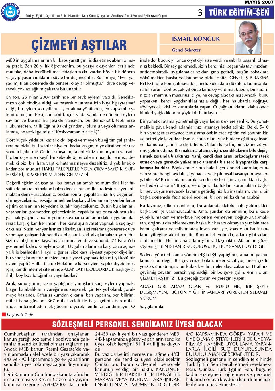 Böyle bir dönem yaşayıp yaşamadıklarını şöyle bir düşünsünler. Bu soruya, Evet yaşadım, filan dönemde de benzeri olaylar olmuştu. diye cevap verecek çok az eğitim çalışanı bulunabilir.