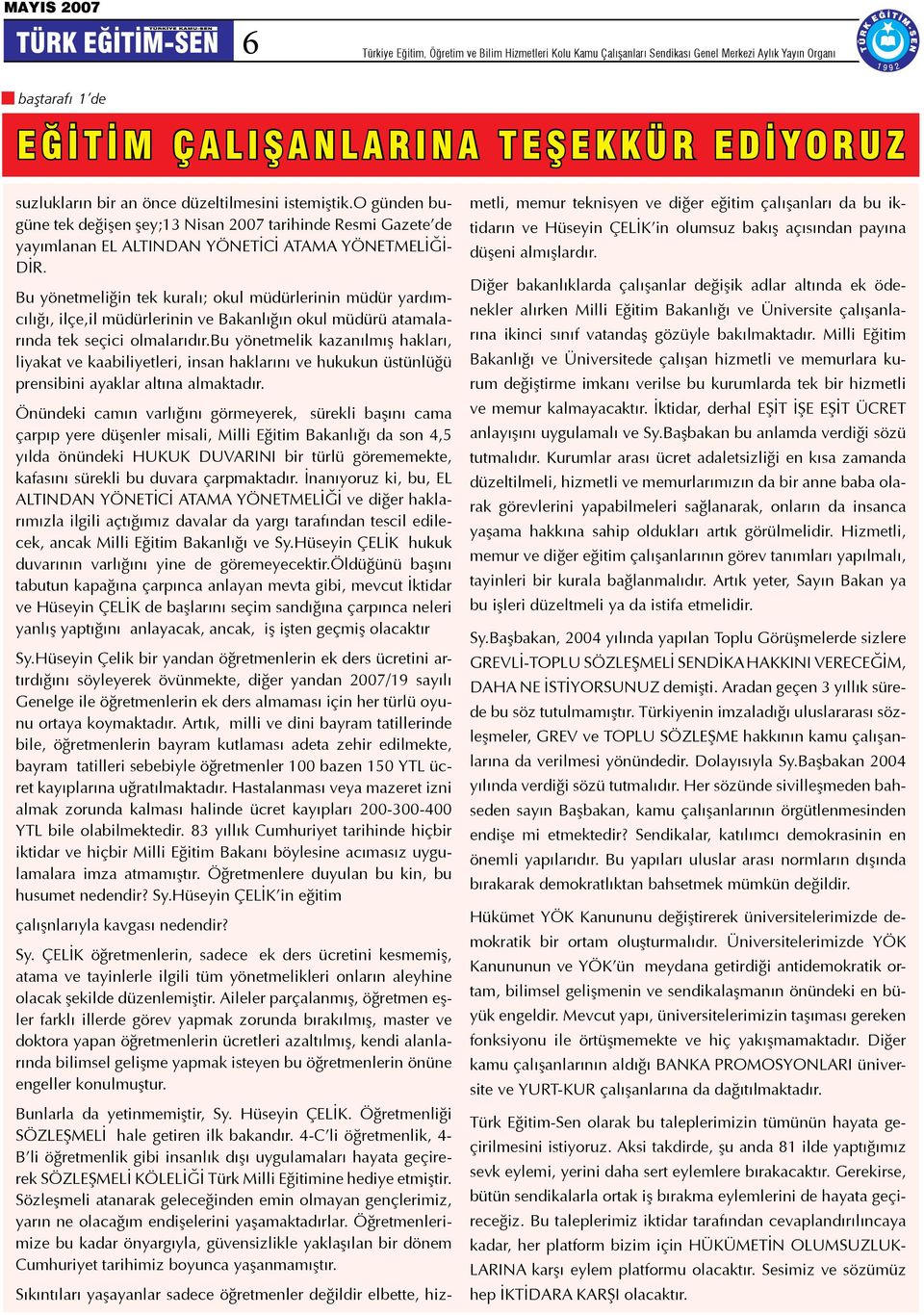 Bu yönetmeliğin tek kuralı; okul müdürlerinin müdür yardımcılığı, ilçe,il müdürlerinin ve Bakanlığın okul müdürü atamalarında tek seçici olmalarıdır.