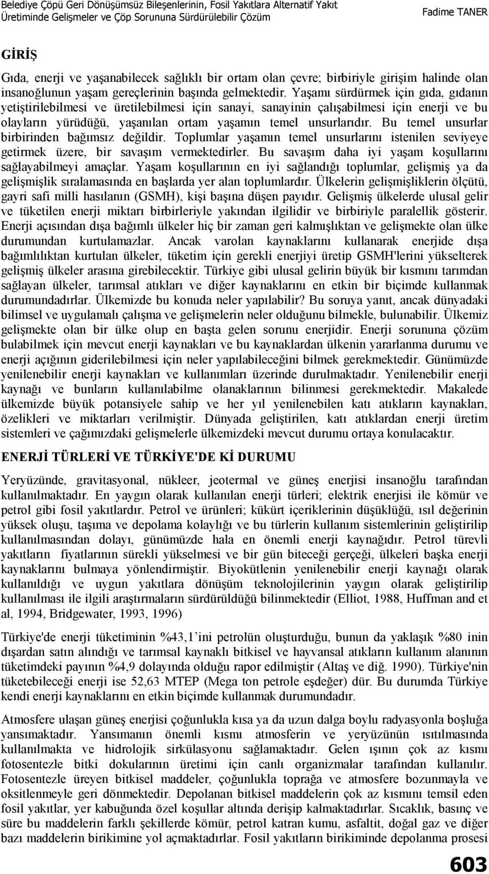 Bu temel unsurlar birbirinden bağımsız değildir. Toplumlar yaşamın temel unsurlarını istenilen seviyeye getirmek üzere, bir savaşım vermektedirler.