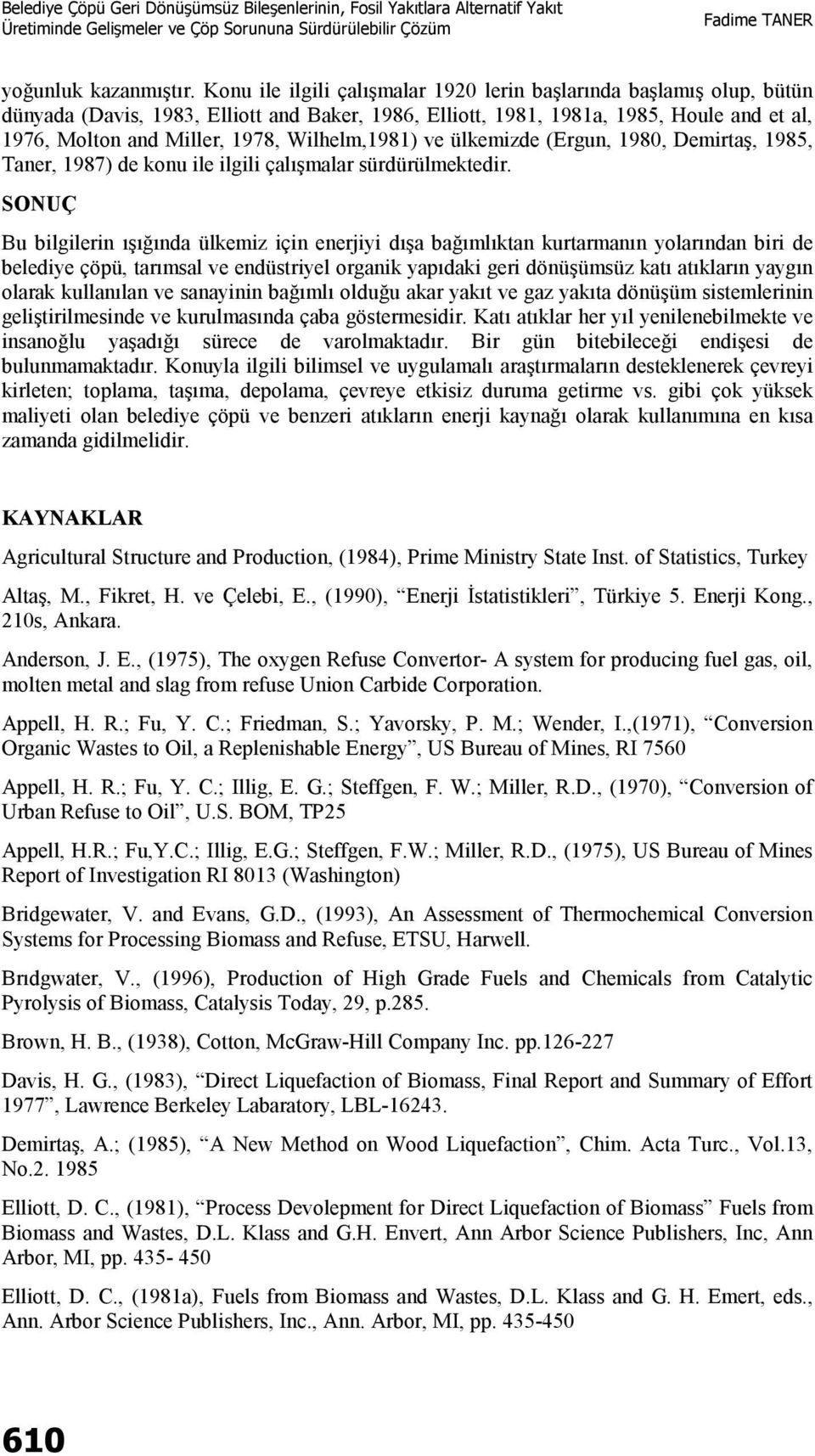 Wilhelm,1981) ve ülkemizde (Ergun, 1980, Demirtaş, 1985, Taner, 1987) de konu ile ilgili çalışmalar sürdürülmektedir.