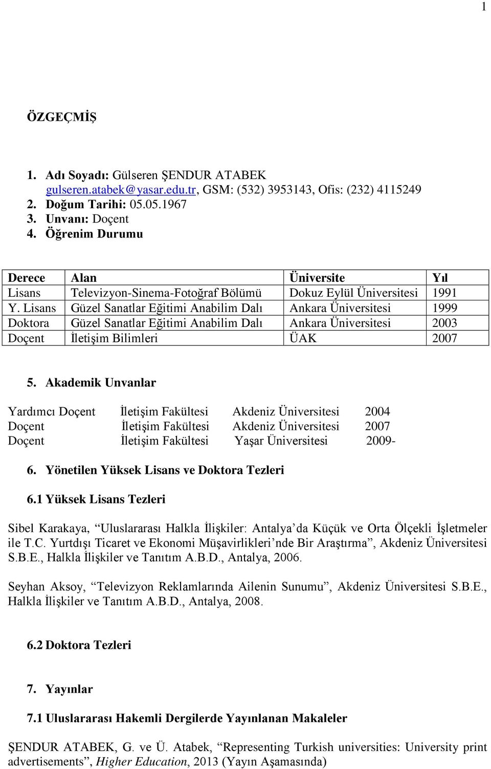 Lisans Güzel Sanatlar Eğitimi Anabilim Dalı Ankara Üniversitesi 1999 Doktora Güzel Sanatlar Eğitimi Anabilim Dalı Ankara Üniversitesi 2003 Doçent İletişim Bilimleri ÜAK 2007 5.