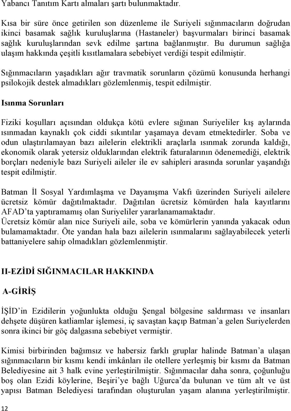 şartına bağlanmıştır. Bu durumun sağlığa ulaşım hakkında çeşitli kısıtlamalara sebebiyet verdiği tespit edilmiştir.