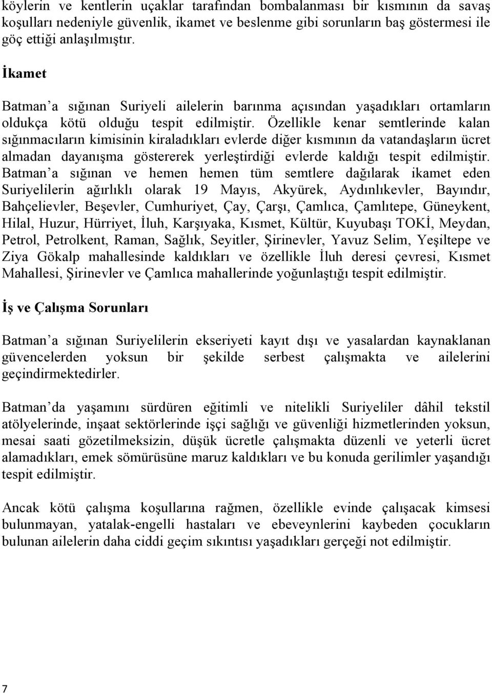 Özellikle kenar semtlerinde kalan sığınmacıların kimisinin kiraladıkları evlerde diğer kısmının da vatandaşların ücret almadan dayanışma göstererek yerleştirdiği evlerde kaldığı tespit edilmiştir.