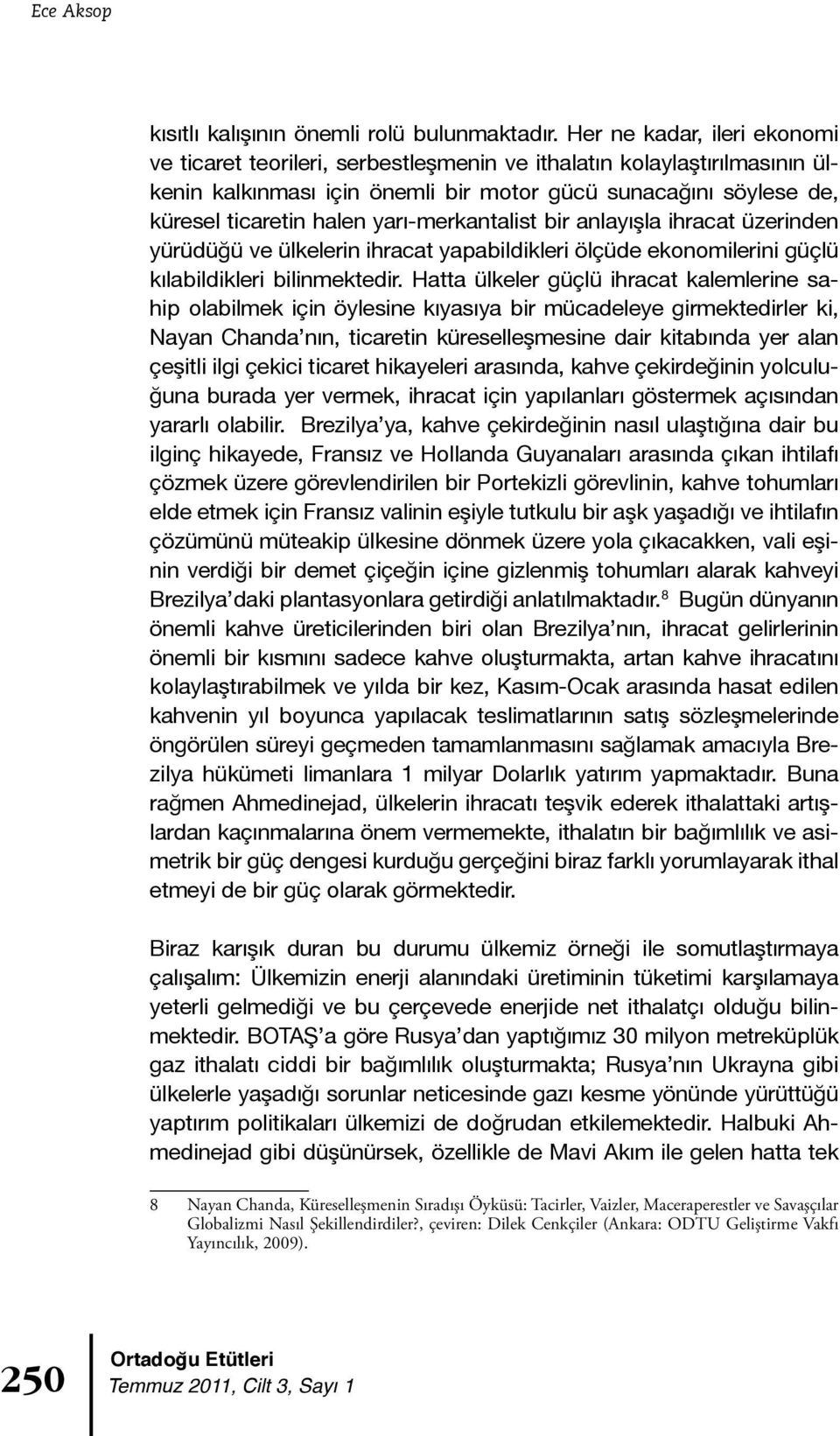 yarı-merkantalist bir anlayışla ihracat üzerinden yürüdüğü ve ülkelerin ihracat yapabildikleri ölçüde ekonomilerini güçlü kılabildikleri bilinmektedir.