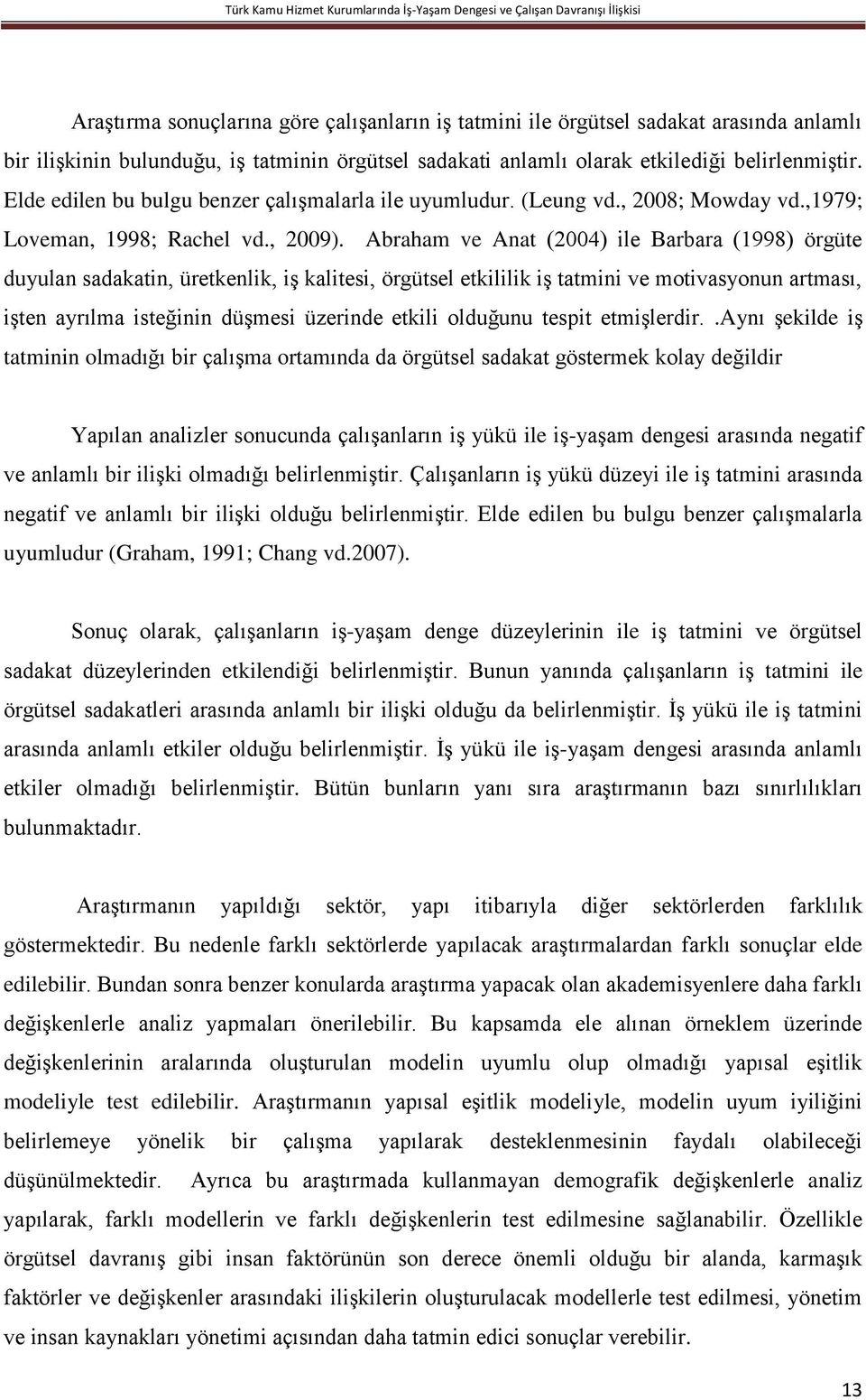 Abraham ve Anat (2004) ile Barbara (1998) örgüte duyulan sadakatin, üretkenlik, iş kalitesi, örgütsel etkililik iş tatmini ve motivasyonun artması, işten ayrılma isteğinin düşmesi üzerinde etkili