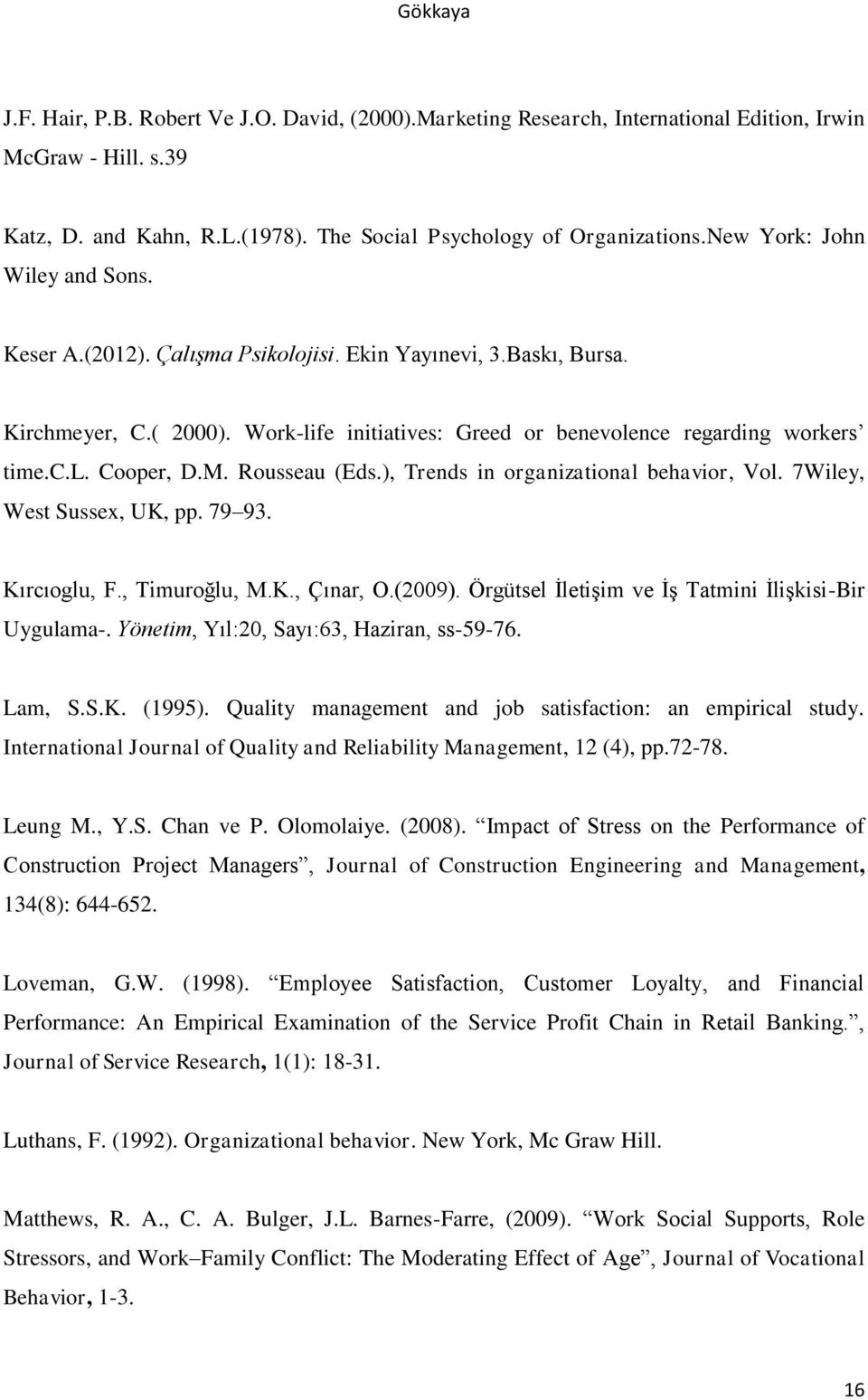 M. Rousseau (Eds.), Trends in organizational behavior, Vol. 7Wiley, West Sussex, UK, pp. 79 93. Kırcıoglu, F., Timuroğlu, M.K., Çınar, O.(2009). Örgütsel İletişim ve İş Tatmini İlişkisi-Bir Uygulama-.