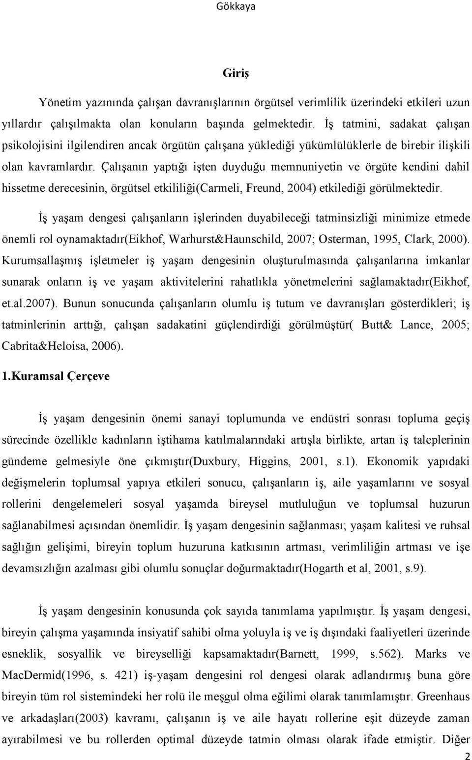 Çalışanın yaptığı işten duyduğu memnuniyetin ve örgüte kendini dahil hissetme derecesinin, örgütsel etkililiği(carmeli, Freund, 2004) etkilediği görülmektedir.