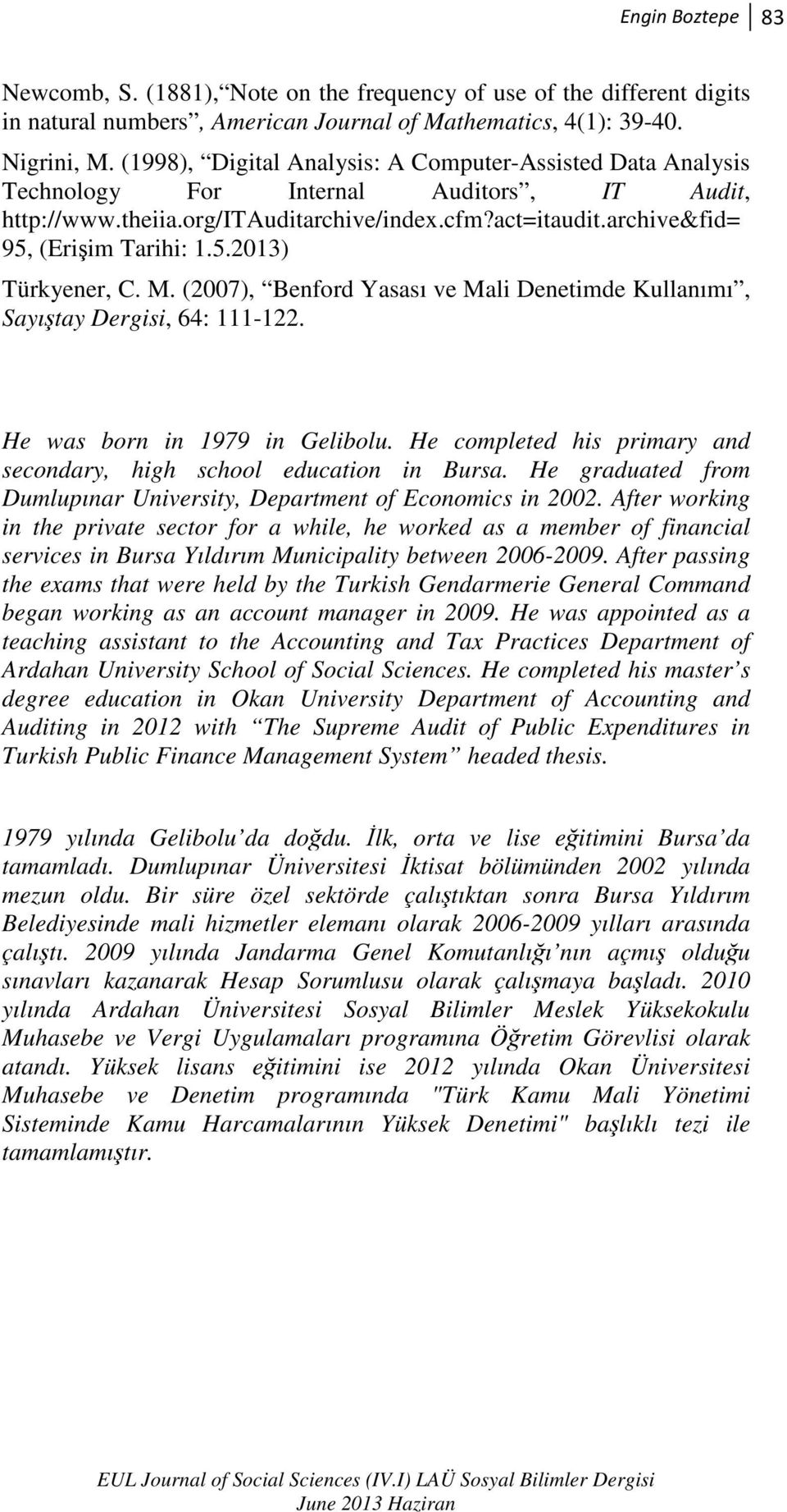 M. (2007), Benford Yasası ve Mali Denetimde Kullanımı, Sayıştay Dergisi, 64: 111-122. He was born in 1979 in Gelibolu. He completed his primary and secondary, high school education in Bursa.