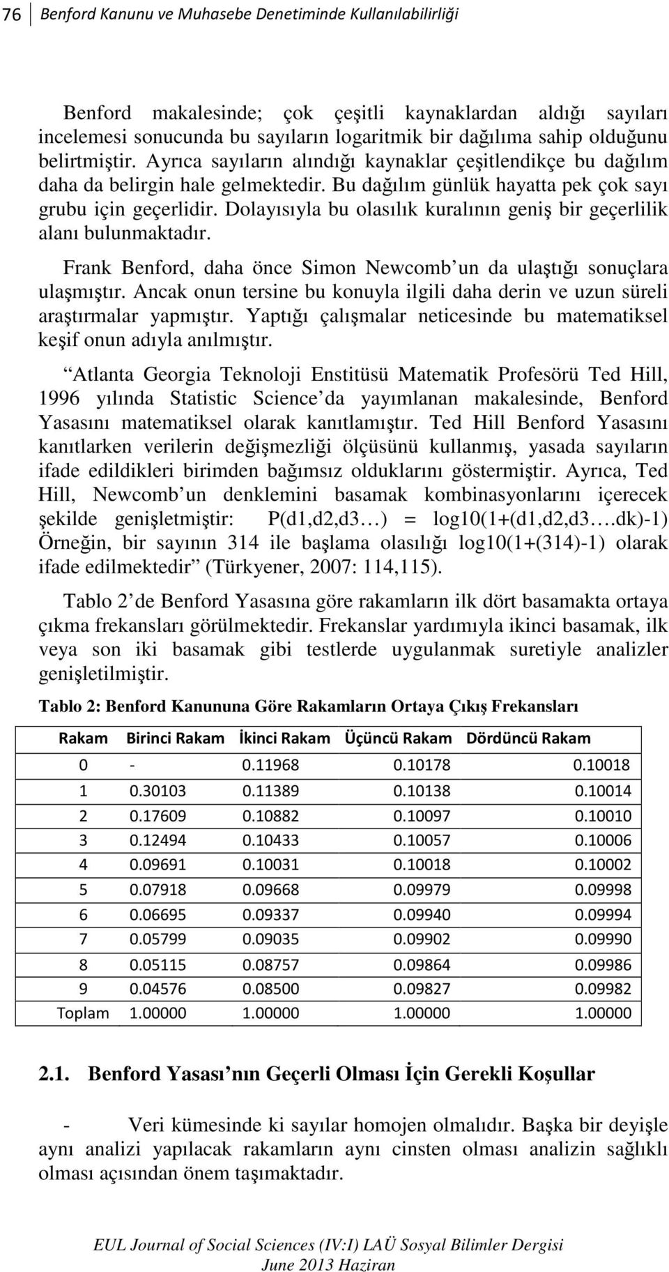 Dolayısıyla bu olasılık kuralının geniş bir geçerlilik alanı bulunmaktadır. Frank Benford, daha önce Simon Newcomb un da ulaştığı sonuçlara ulaşmıştır.