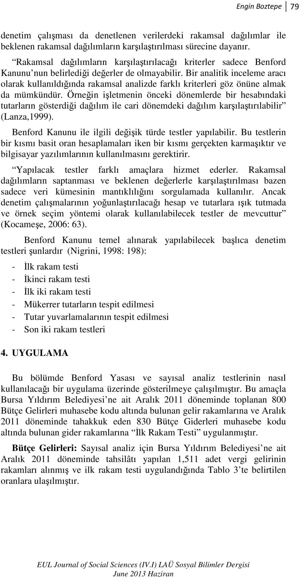 Bir analitik inceleme aracı olarak kullanıldığında rakamsal analizde farklı kriterleri göz önüne almak da mümkündür.