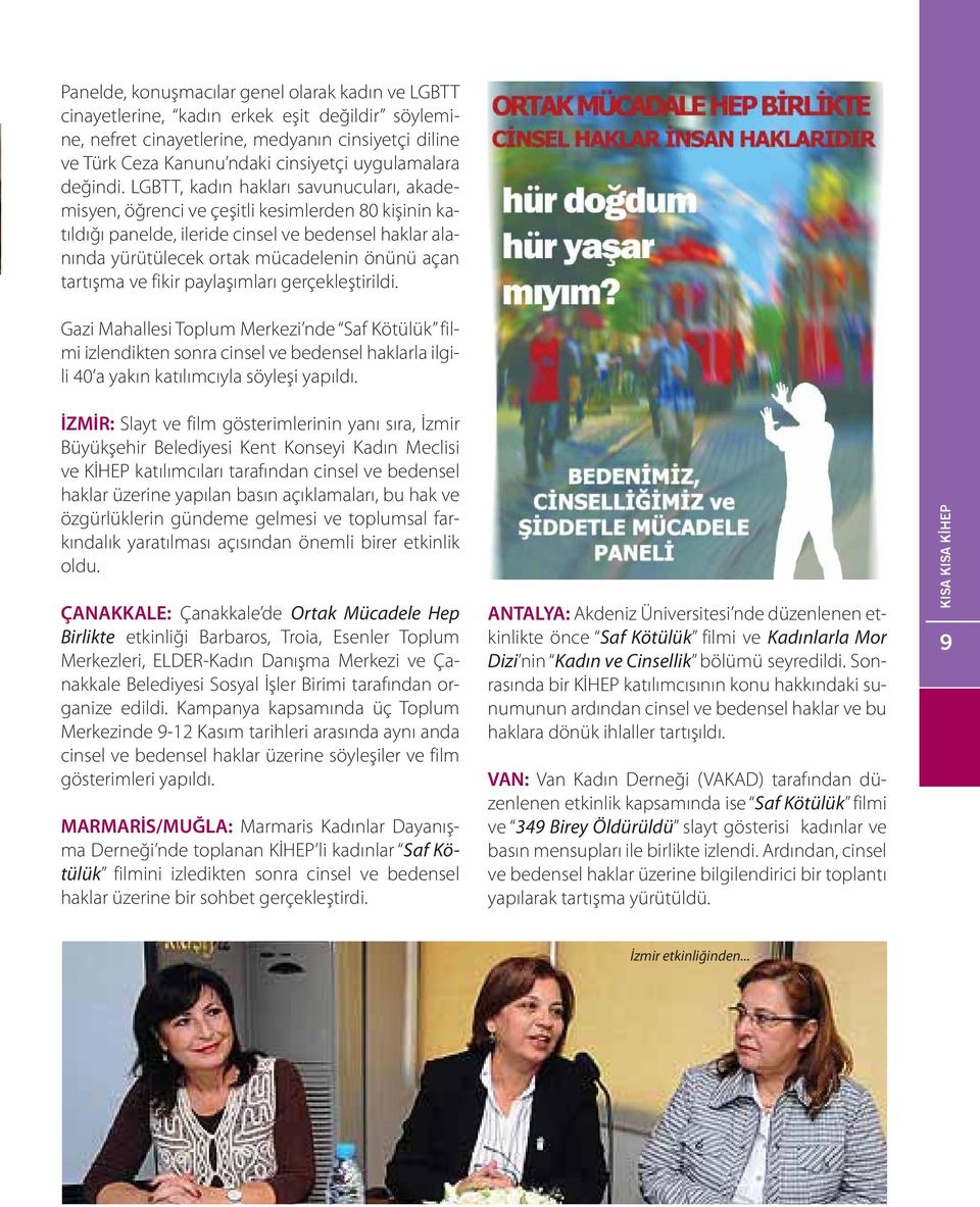 LGBTT, kadın hakları savunucuları, akademisyen, öğrenci ve çeşitli kesimlerden 80 kişinin katıldığı panelde, ileride cinsel ve bedensel haklar alanında yürütülecek ortak mücadelenin önünü açan