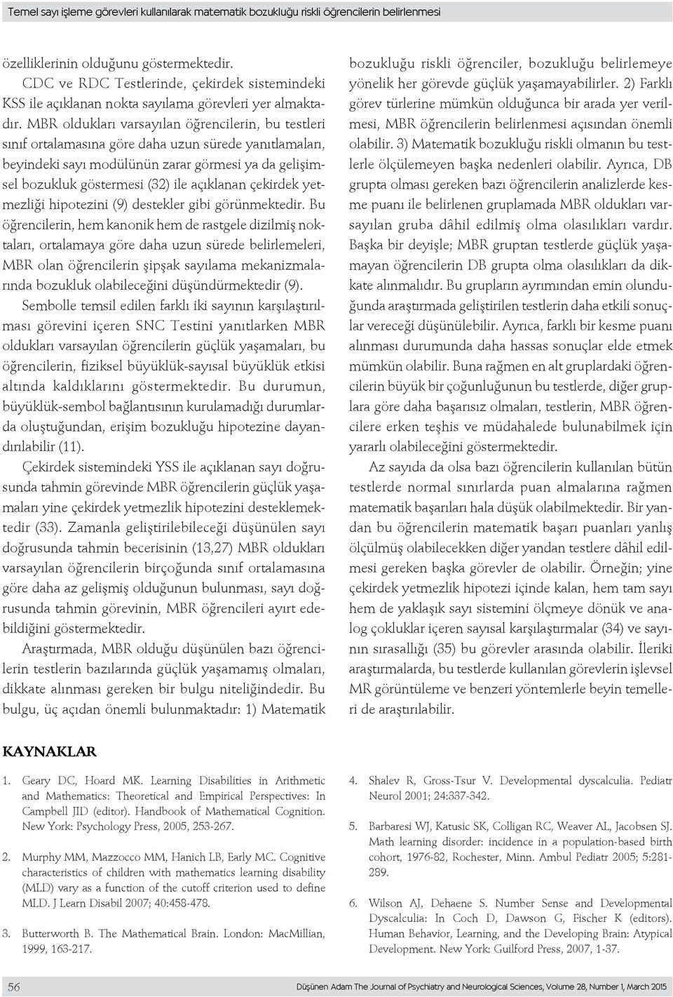 MBR oldukları varsayılan öğrencilerin, bu testleri sınıf ortalamasına göre daha uzun sürede yanıtlamaları, beyindeki sayı modülünün zarar görmesi ya da gelişimsel bozukluk göstermesi (32) ile