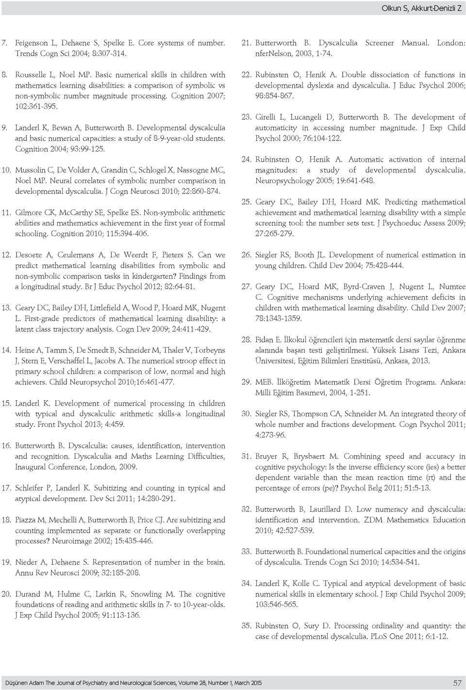 Landerl K, Bevan A, Butterworth B. Developmental dyscalculia and basic numerical capacities: a study of 8-9-year-old students. Cognition 2004; 93:99-125. 10.