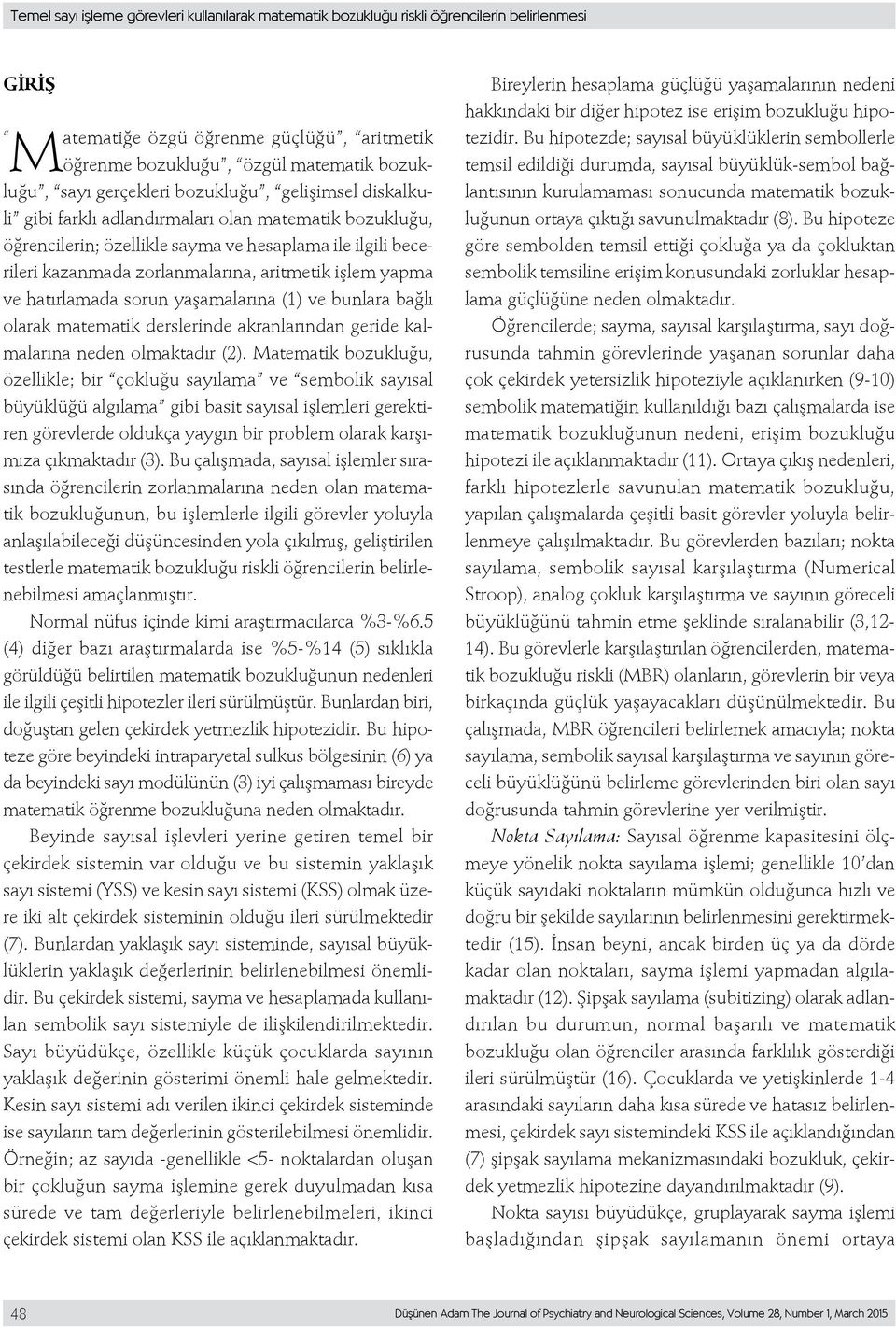 işlem yapma ve hatırlamada sorun yaşamalarına (1) ve bunlara bağlı olarak matematik derslerinde akranlarından geride kalmalarına neden olmaktadır (2).