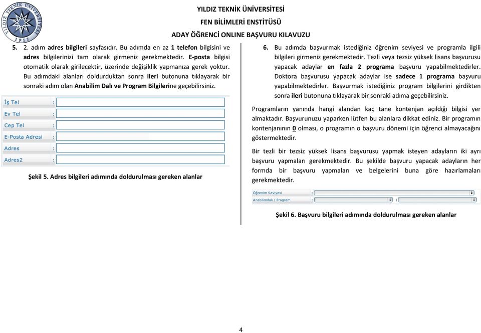 Bu adımdaki alanları doldurduktan sonra ileri butonuna tıklayarak bir sonraki adım olan Anabilim Dalı ve Program Bilgilerine geçebilirsiniz. 6.