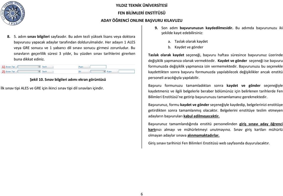 Sınav bilgileri adımı ekran görüntüsü İlk sınav tipi ALES ve GRE için ikinci sınav tipi dil sınavları içindir. 9. Son adım başvurunuzun kaydedilmesidir.