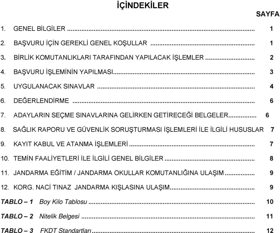 SAĞLIK RAPORU VE GÜVENLİK SORUŞTURMASI İŞLEMLERİ İLE İLGİLİ HUSUSLAR 7 9. KAYIT KABUL VE ATANMA İŞLEMLERİ... 7 10. TEMİN FAALİYETLERİ İLE İLGİLİ GENEL BİLGİLER... 8 11.