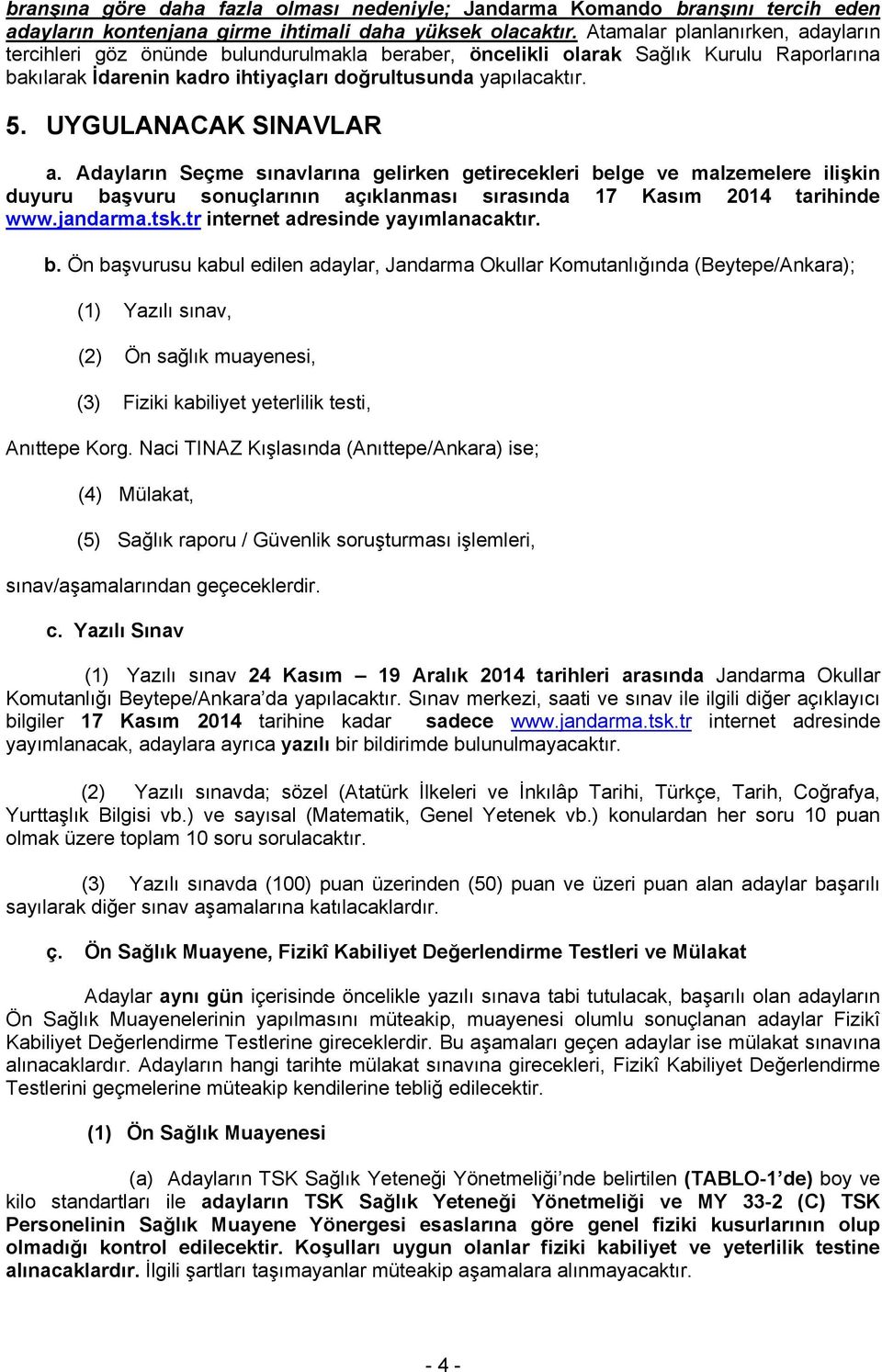 UYGULANACAK SINAVLAR a. Adayların Seçme sınavlarına gelirken getirecekleri belge ve malzemelere ilişkin duyuru başvuru sonuçlarının açıklanması sırasında 17 Kasım 2014 tarihinde www.jandarma.tsk.