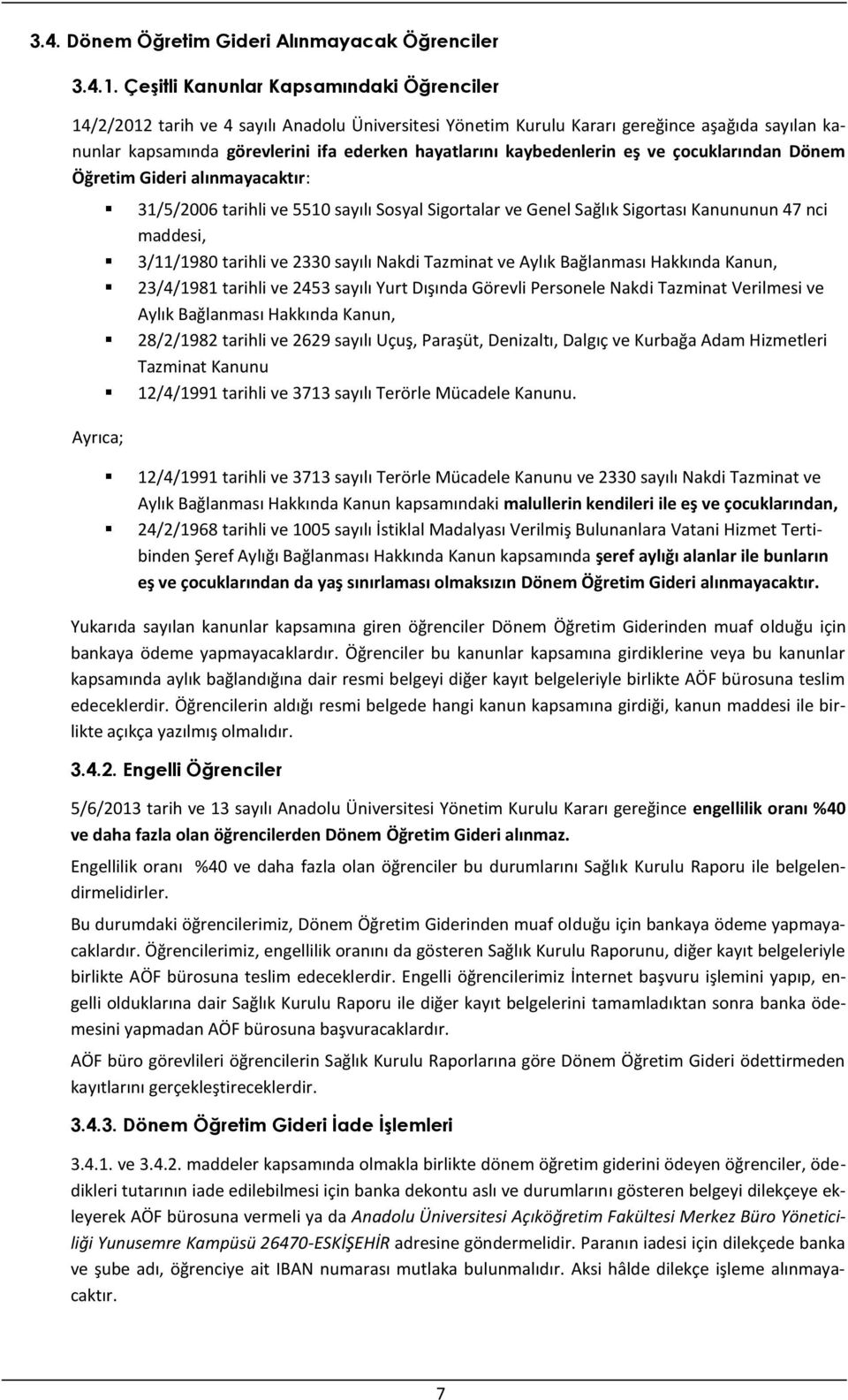 kaybedenlerin eş ve çocuklarından Dönem Öğretim Gideri alınmayacaktır: Ayrıca; 31/5/2006 tarihli ve 5510 sayılı Sosyal Sigortalar ve Genel Sağlık Sigortası Kanununun 47 nci maddesi, 3/11/1980 tarihli