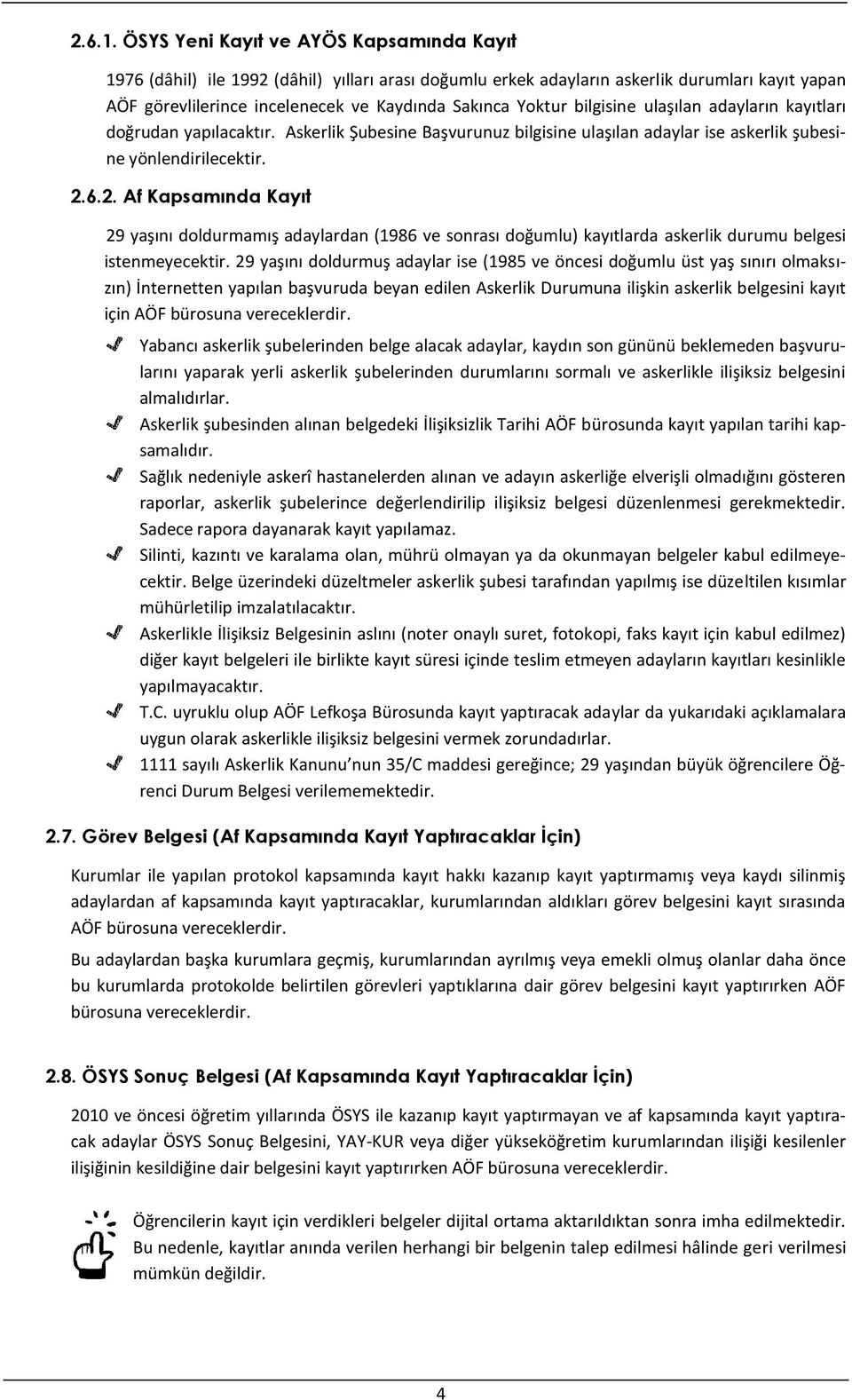 bilgisine ulaşılan adayların kayıtları doğrudan yapılacaktır. Askerlik Şubesine Başvurunuz bilgisine ulaşılan adaylar ise askerlik şubesine yönlendirilecektir. 2.