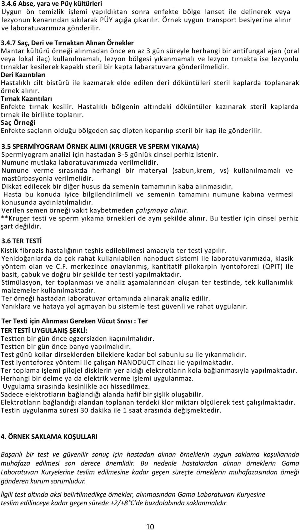 7 Saç, Deri ve Tırnaktan Alınan Örnekler Mantar kültürü örneği alınmadan önce en az 3 gün süreyle herhangi bir antifungal ajan (oral veya lokal ilaç) kullanılmamalı, lezyon bölgesi yıkanmamalı ve