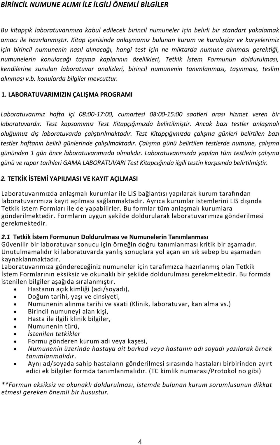 kaplarının özellikleri, Tetkik İstem Formunun doldurulması, kendilerine sunulan laboratuvar analizleri, birincil numunenin tanımlanması, taşınması, teslim alınması v.b. konularda bilgiler mevcuttur.