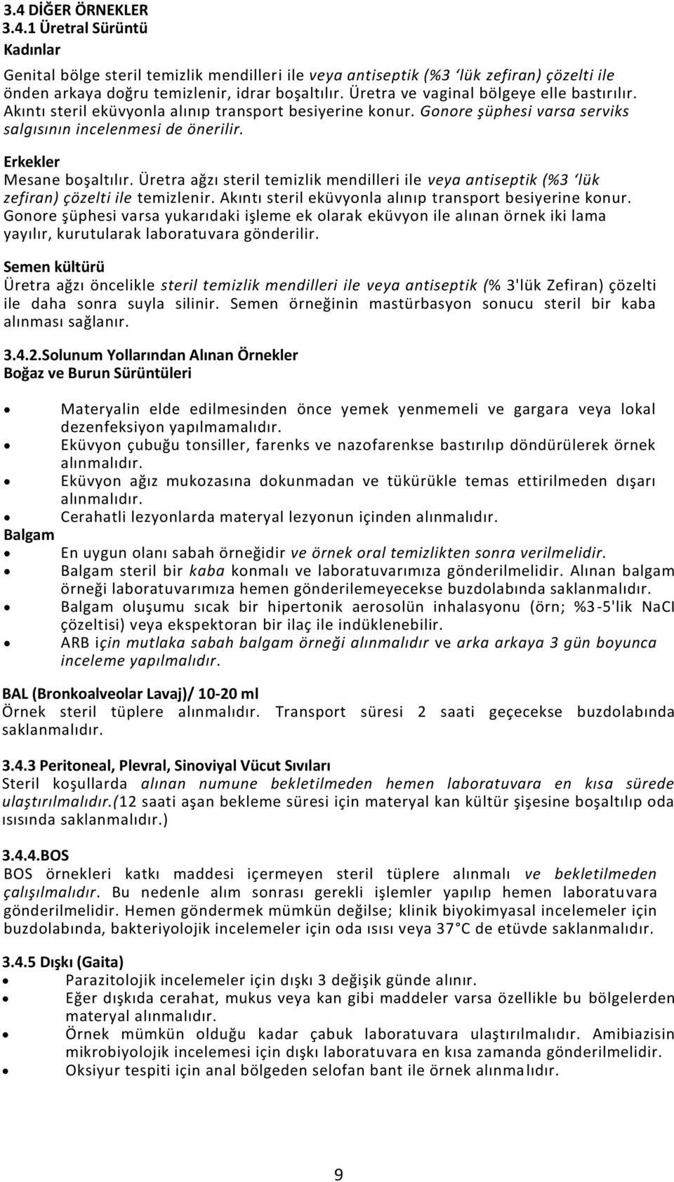 Üretra ağzı steril temizlik mendilleri ile veya antiseptik (%3 lük zefiran) çözelti ile temizlenir. Akıntı steril eküvyonla alınıp transport besiyerine konur.