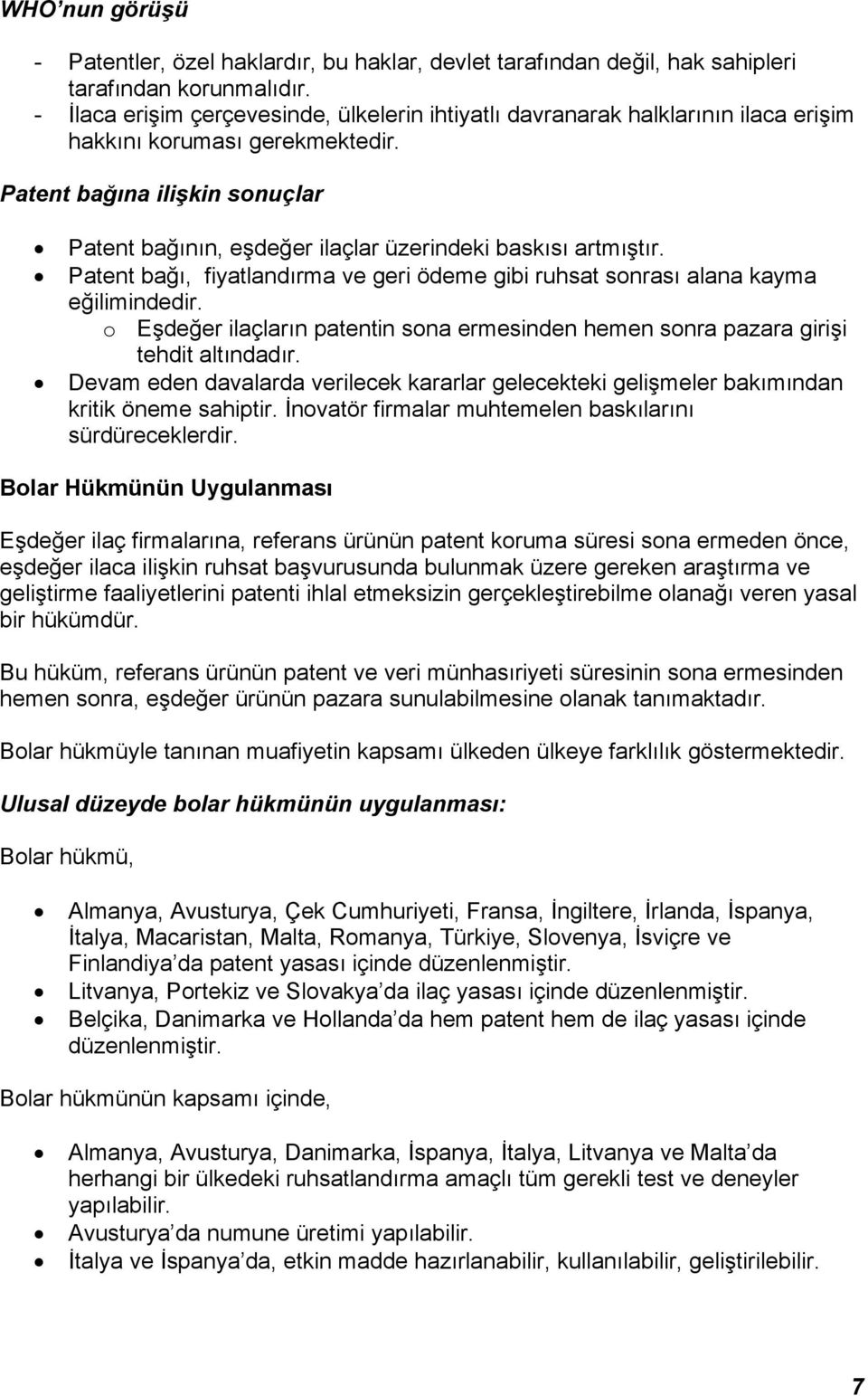 Patent bağına ilişkin sonuçlar Patent bağının, eşdeğer ilaçlar üzerindeki baskısı artmıştır. Patent bağı, fiyatlandırma ve geri ödeme gibi ruhsat sonrası alana kayma eğilimindedir.