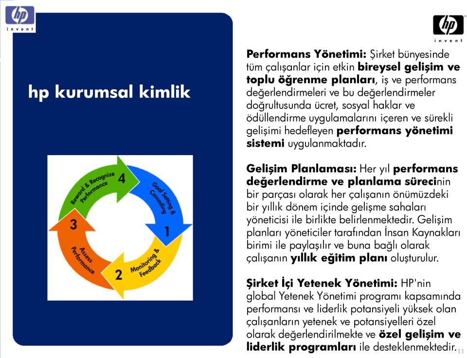 Gelişim Planlaması: Her yıl performans değerlendirme ve planlama sürecinin bir parçası olarak her çalışanın önümüzdeki bir yıllık dönem içinde gelişme sahaları yöneticisi ile birlikte