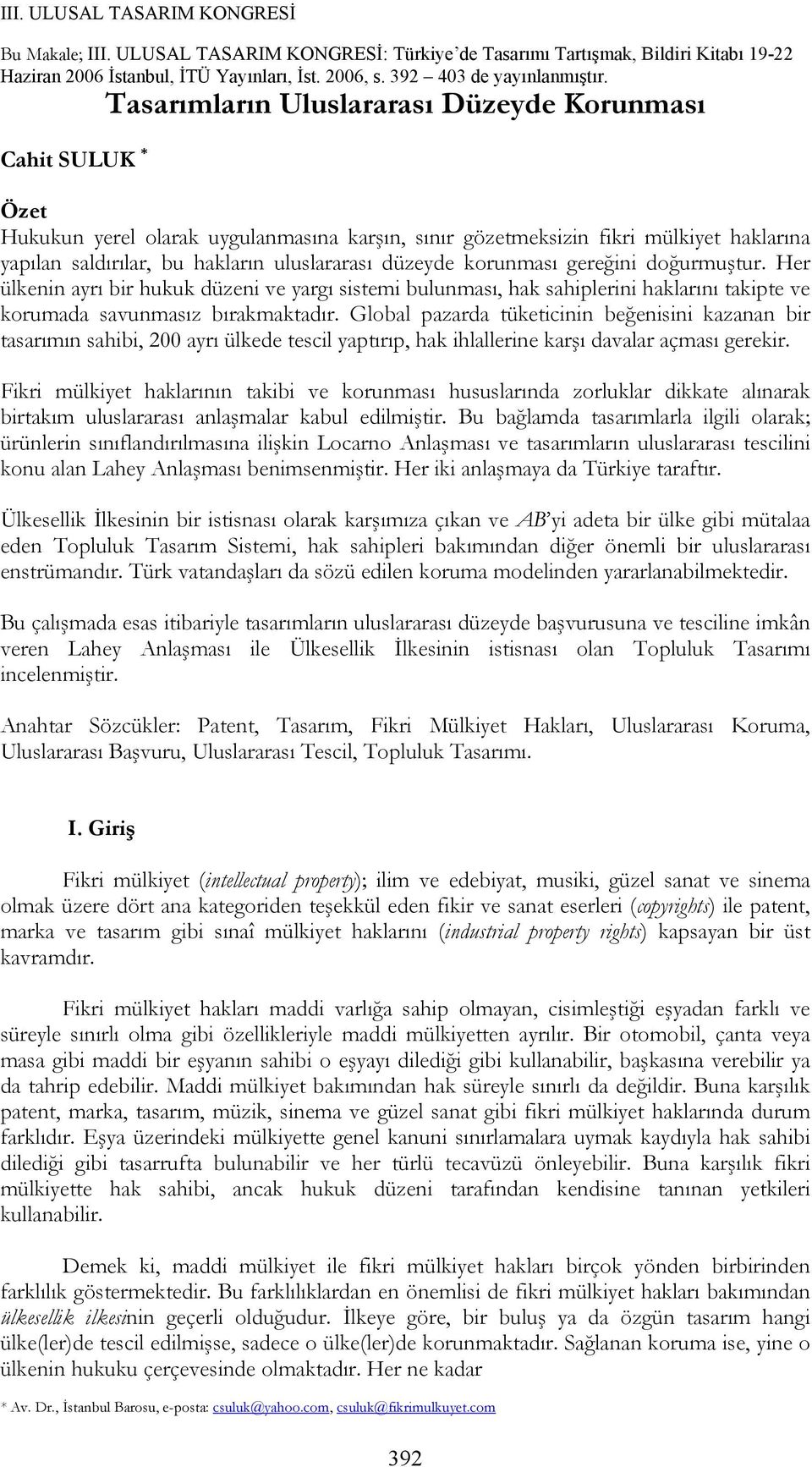 düzeyde korunması gereğini doğurmuştur. Her ülkenin ayrı bir hukuk düzeni ve yargı sistemi bulunması, hak sahiplerini haklarını takipte ve korumada savunmasız bırakmaktadır.