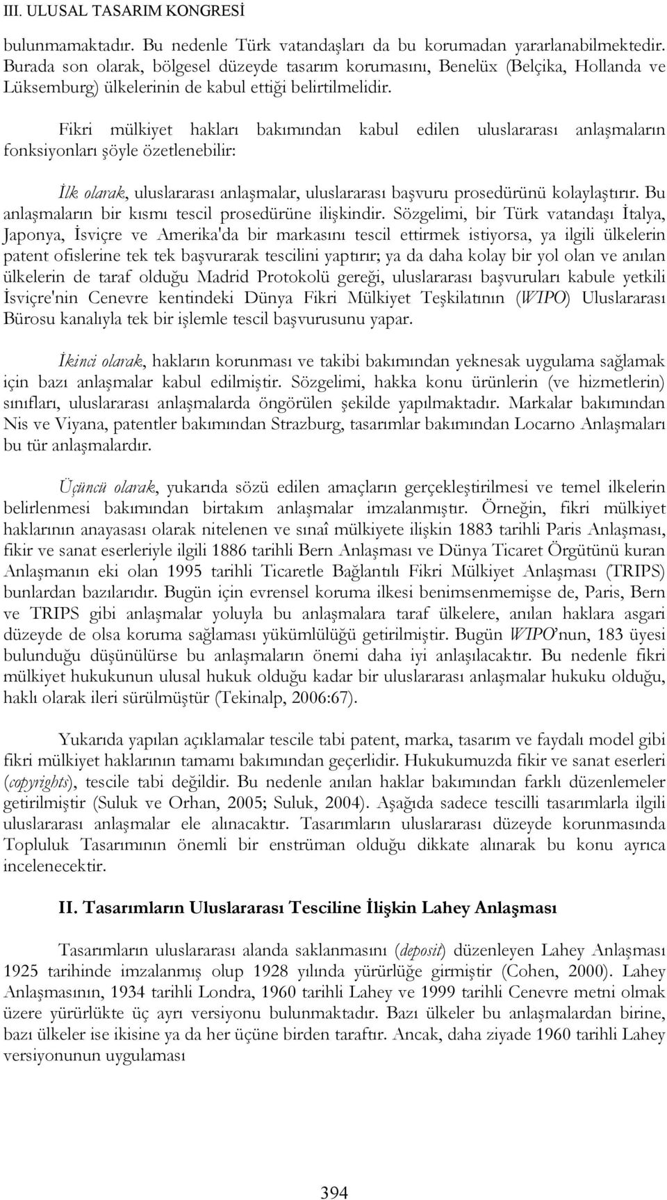 Fikri mülkiyet hakları bakımından kabul edilen uluslararası anlaşmaların fonksiyonları şöyle özetlenebilir: İlk olarak, uluslararası anlaşmalar, uluslararası başvuru prosedürünü kolaylaştırır.