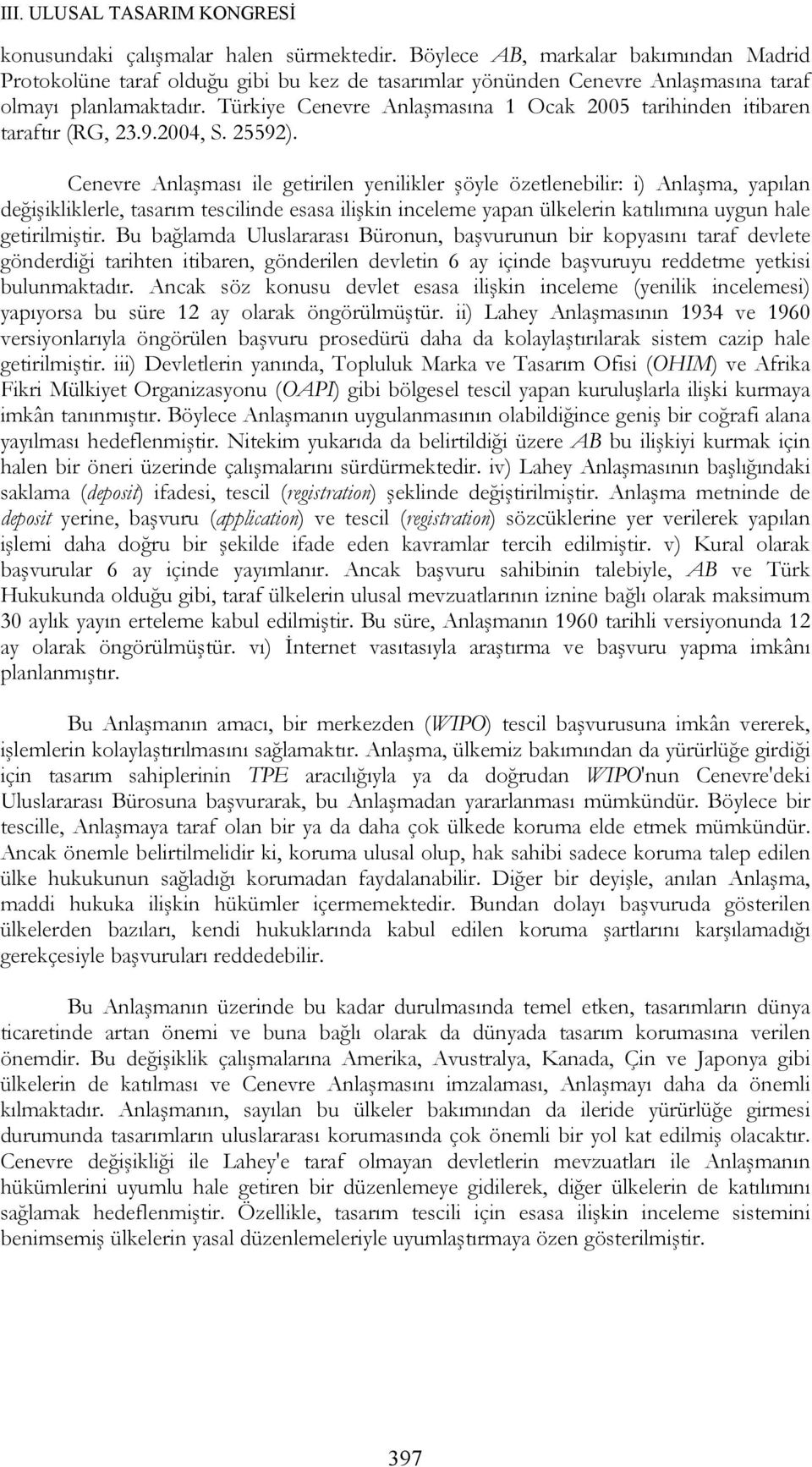 Cenevre Anlaşması ile getirilen yenilikler şöyle özetlenebilir: i) Anlaşma, yapılan değişikliklerle, tasarım tescilinde esasa ilişkin inceleme yapan ülkelerin katılımına uygun hale getirilmiştir.