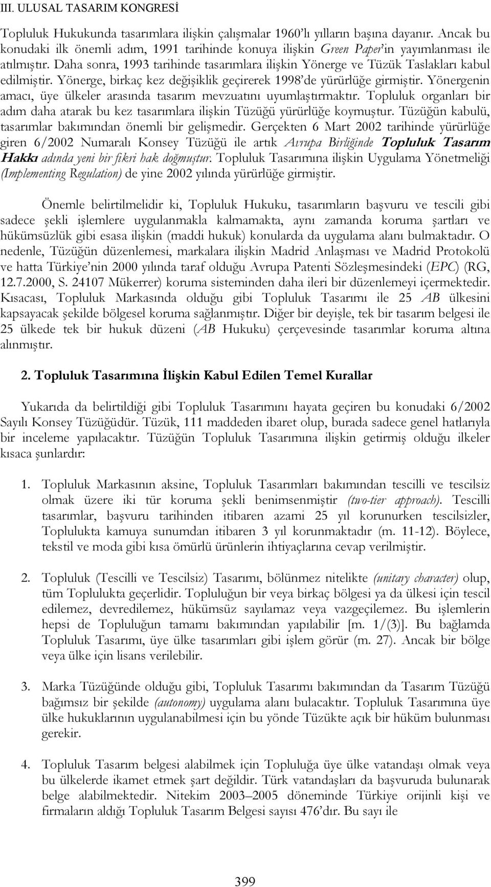 Yönergenin amacı, üye ülkeler arasında tasarım mevzuatını uyumlaştırmaktır. Topluluk organları bir adım daha atarak bu kez tasarımlara ilişkin Tüzüğü yürürlüğe koymuştur.