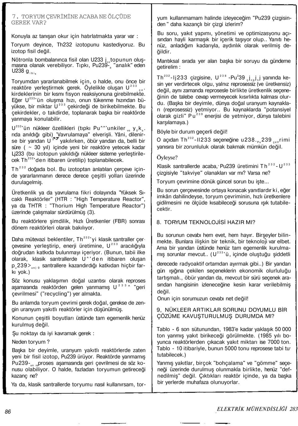 Öylelikle oluşan U çe. kirdeklerinin bir kısmı fisyon reaksiyonuna girebilmekte. Eğer U 'ün oluşma hızı, onun tükenme hızından büyükse, bir miktar U çekirdeği de birikebilmekte.