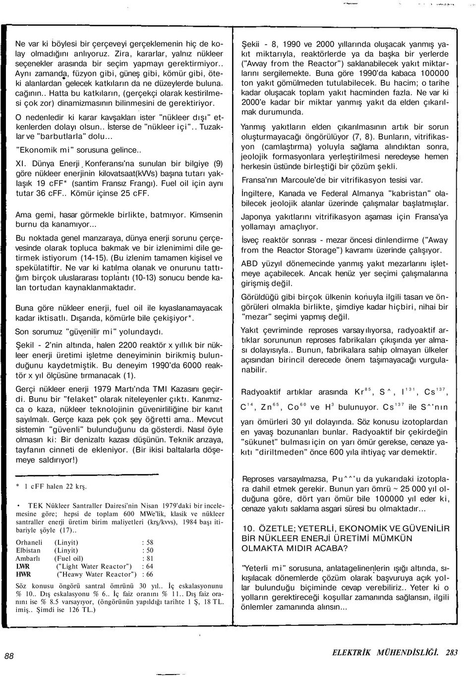 . Hatta bu katkıların, (gerçekçi olarak kestirilmesi çok zor) dinamizmasının bilinmesini de gerektiriyor. O nedenledir ki karar kavşakları ister "nükleer dışı" etkenlerden dolayı olsun.