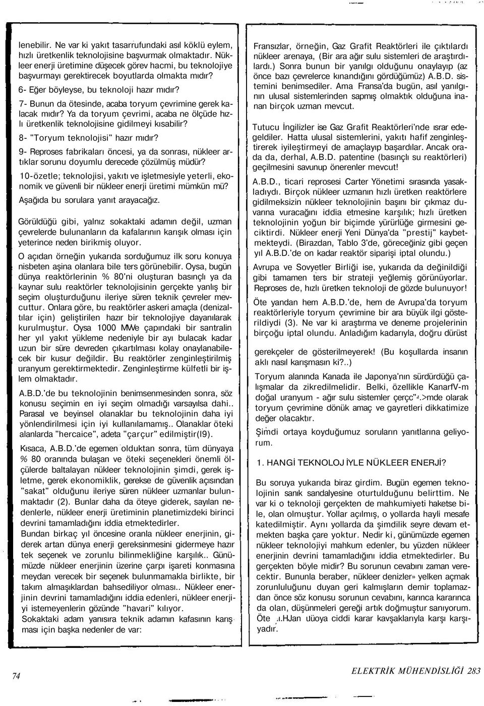 7- Bunun da ötesinde, acaba toryum çevrimine gerek kalacak mıdır? Ya da toryum çevrimi, acaba ne ölçüde hızlı üretkenlik teknolojisine gidilmeyi kısabilir? 8- "Toryum teknolojisi" hazır mıdır?